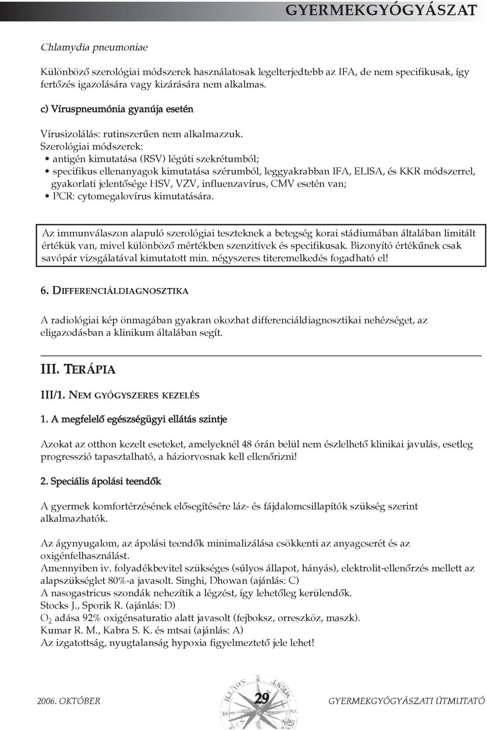 Szerológiai módszerek: antigén kimutatása (RSV) légúti szekrétumból; specifikus ellenanyagok kimutatása szérumból, leggyakrabban IFA, ELISA, és KKR módszerrel, gyakorlati jelentõsége HSV, VZV,