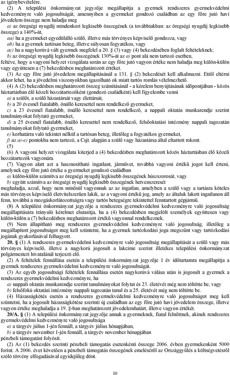 összege nem haladja meg a) az öregségi nyugdíj mindenkori legkisebb összegének (a továbbiakban: az öregségi nyugdíj legkisebb összege) a 140%-át, aa) ha a gyermeket egyedülálló szülő, illetve más