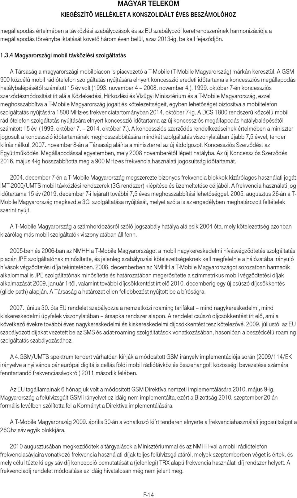 A GSM 900 közcélú mobil rádiótelefon szolgáltatás nyújtására elnyert koncesszió eredeti idıtartama a koncessziós megállapodás hatálybalépésétıl számított 15 év volt (1993. november 4 2008. november 4.).