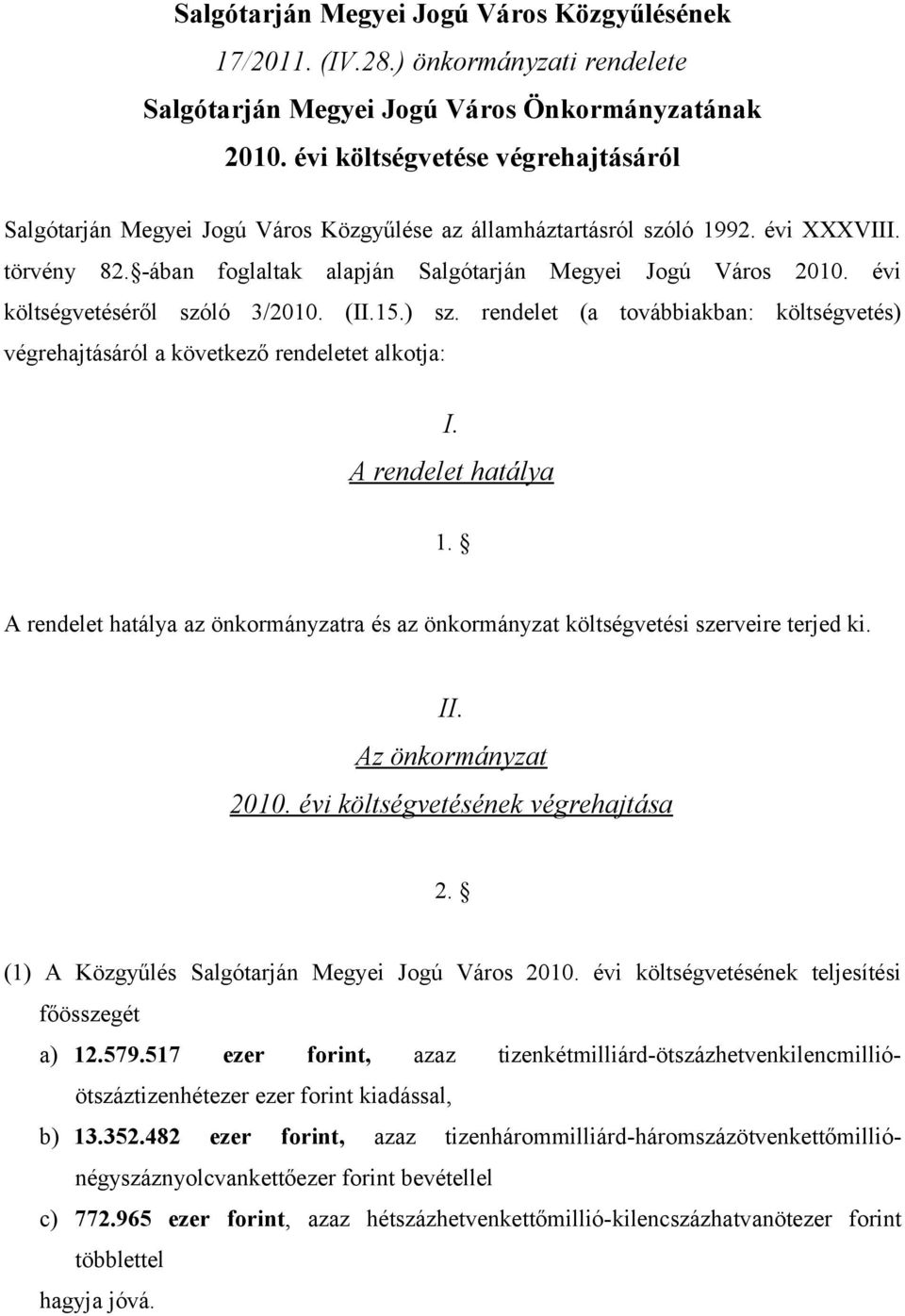 évi költségvetéséről szóló 3/21. (II.15.) sz. rendelet (a továbbiakban: költségvetés) végrehajtásáról a következő rendeletet alkotja: I. A rendelet hatálya 1.