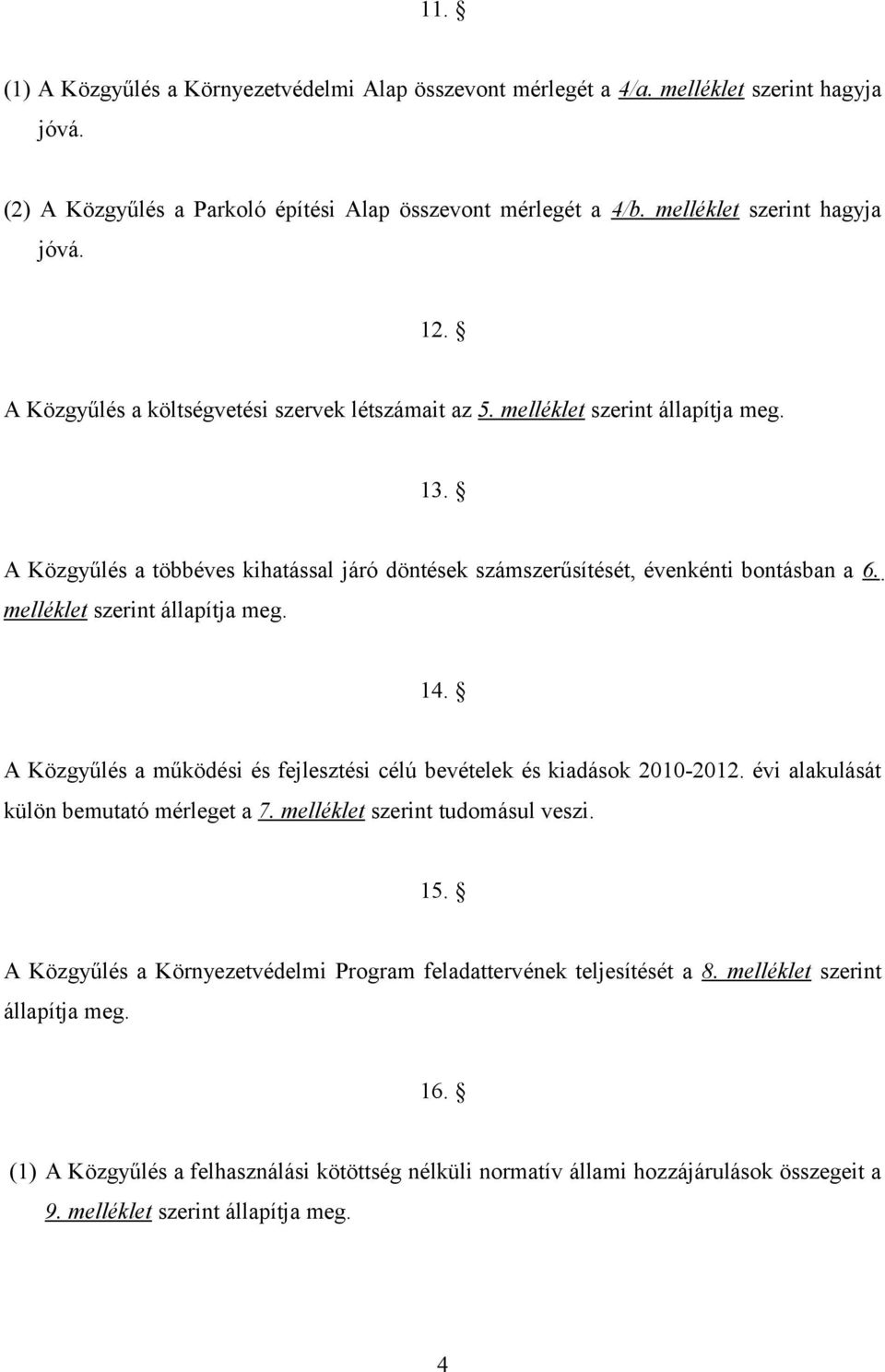 melléklet szerint állapítja meg. 14. A Közgyűlés a működési és fejlesztési célú bevételek és kiadások 21-212. évi alakulását külön bemutató mérleget a 7. melléklet szerint tudomásul veszi. 15.