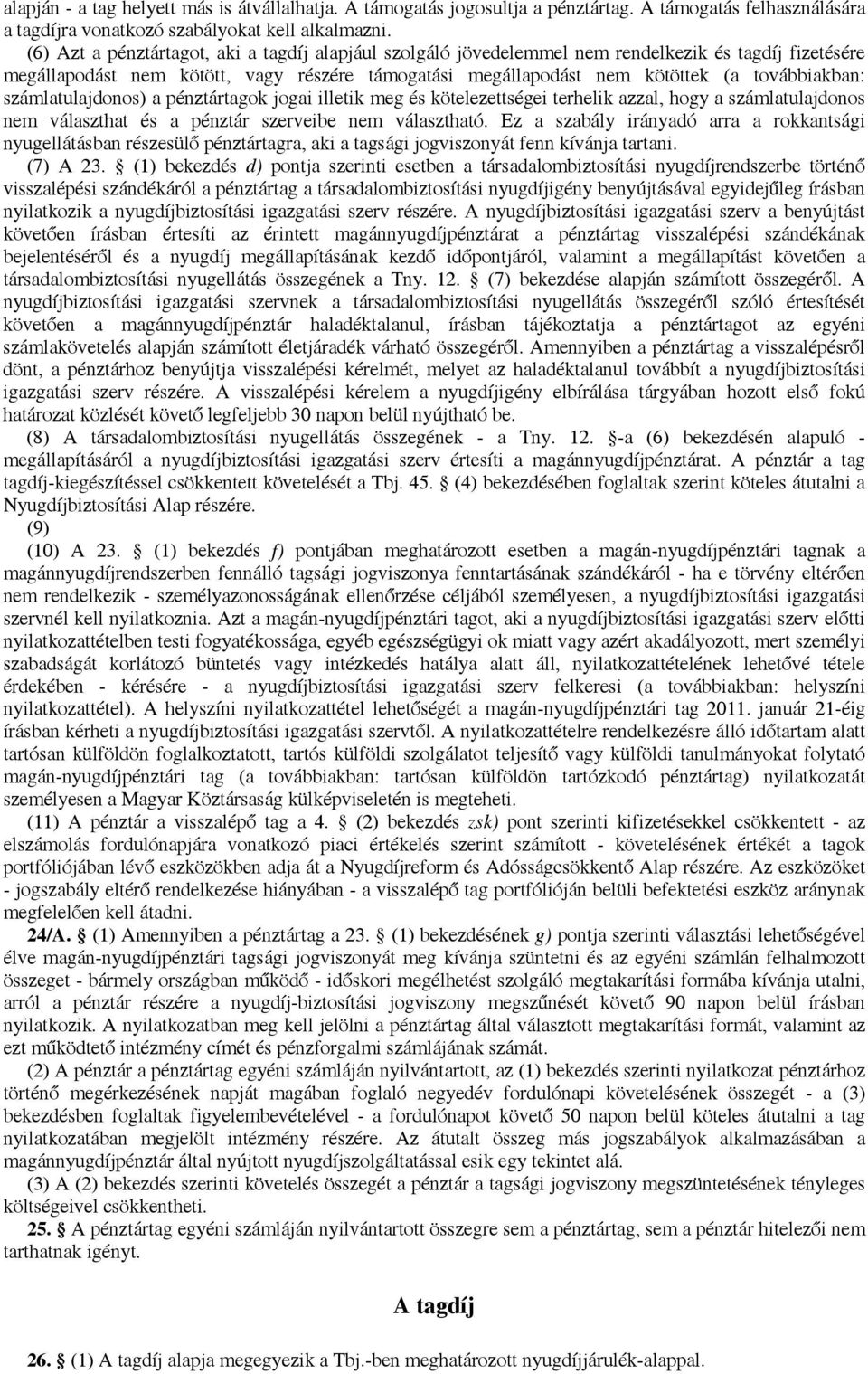 számlatulajdonos) a pénztártagok jogai illetik meg és kötelezettségei terhelik azzal, hogy a számlatulajdonos nem választhat és a pénztár szerveibe nem választható.