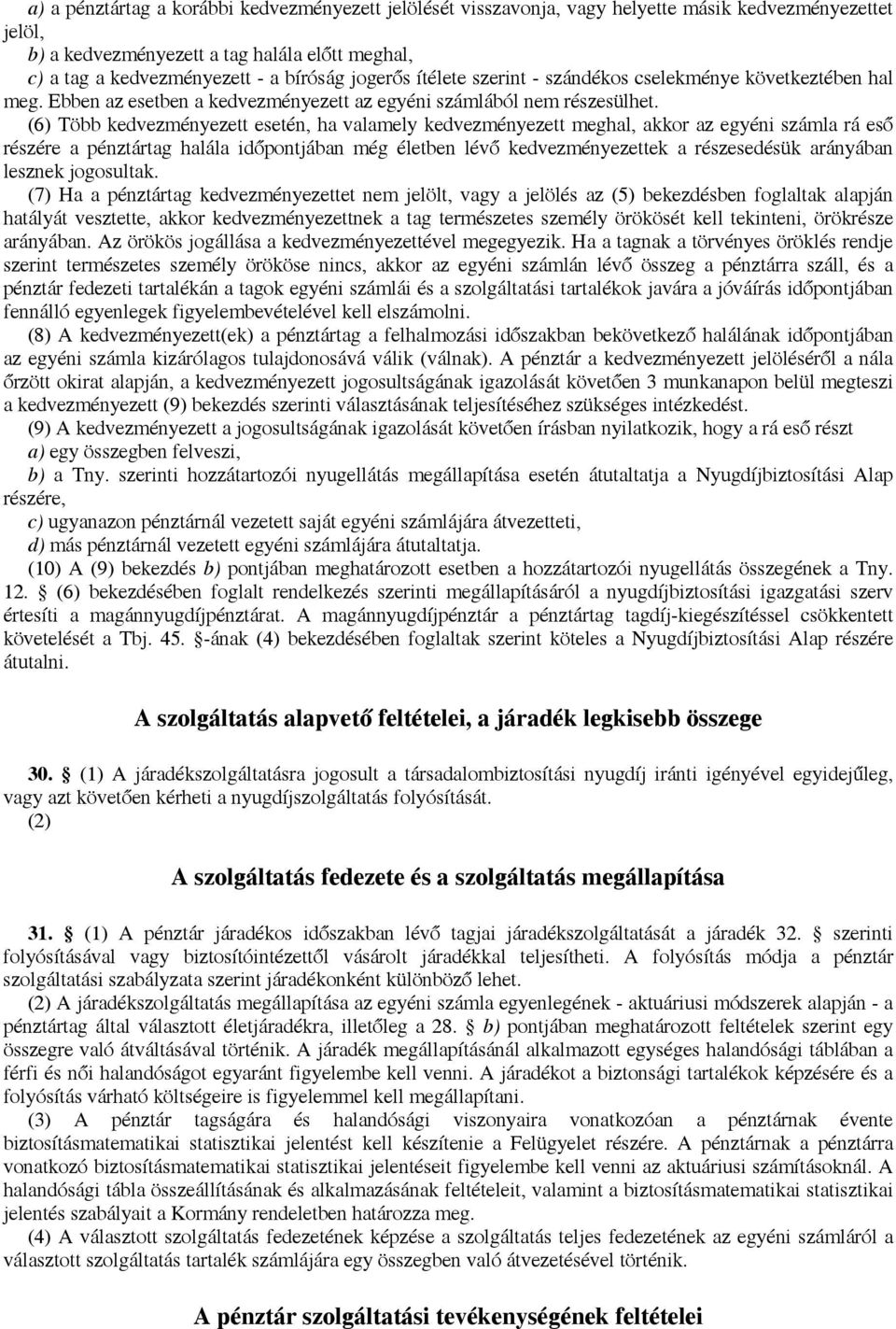 (6) Több kedvezményezett esetén, ha valamely kedvezményezett meghal, akkor az egyéni számla rá eső részére a pénztártag halála időpontjában még életben lévő kedvezményezettek a részesedésük arányában