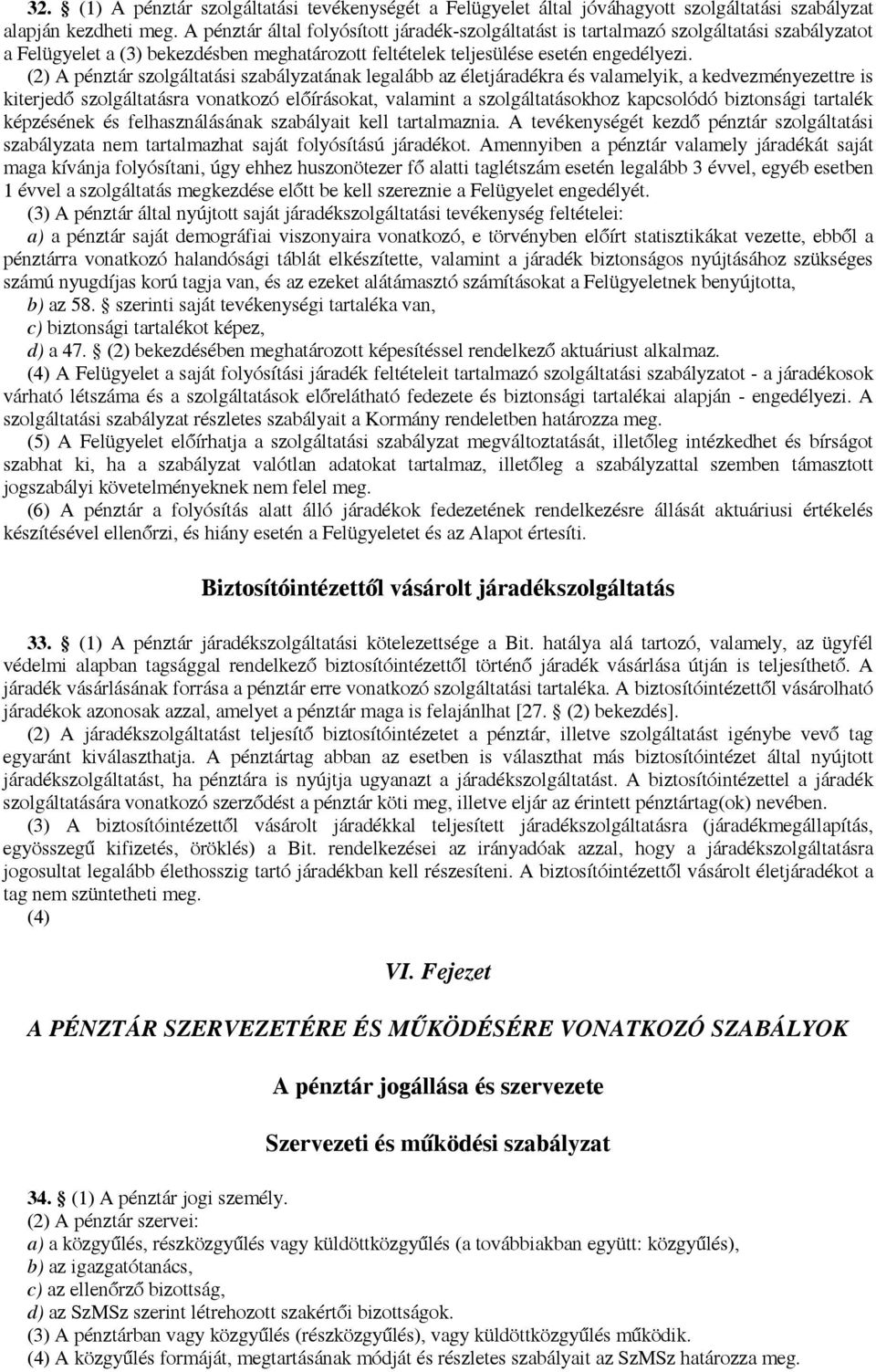 (2) A pénztár szolgáltatási szabályzatának legalább az életjáradékra és valamelyik, a kedvezményezettre is kiterjedő szolgáltatásra vonatkozó előírásokat, valamint a szolgáltatásokhoz kapcsolódó