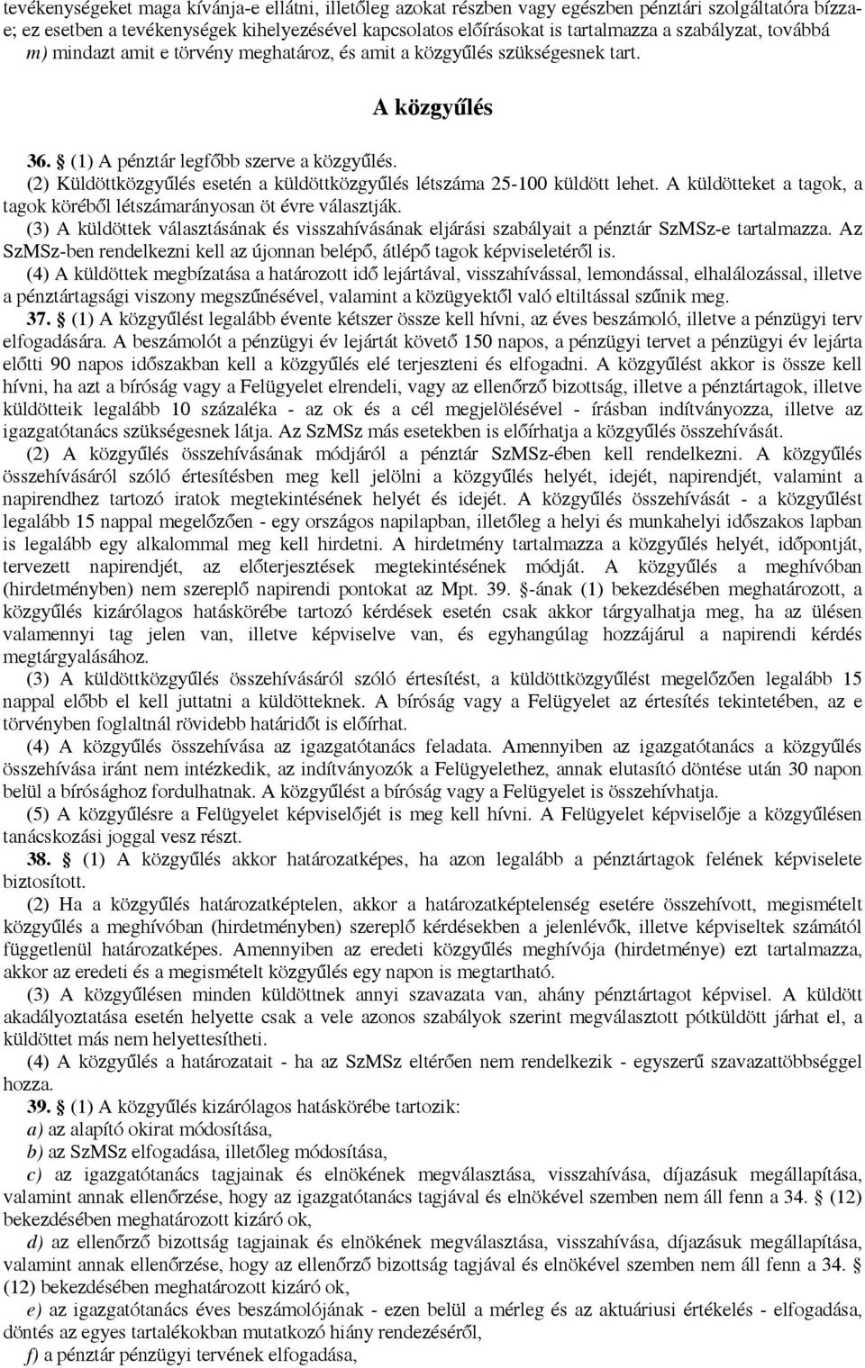 (2) Küldöttközgyűlés esetén a küldöttközgyűlés létszáma 25-100 küldött lehet. A küldötteket a tagok, a tagok köréből létszámarányosan öt évre választják.