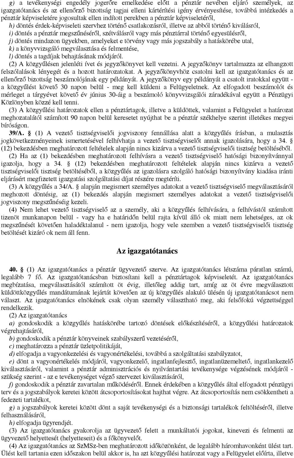 pénztár megszűnéséről, szétválásról vagy más pénztárral történő egyesülésről, j) döntés mindazon ügyekben, amelyeket e törvény vagy más jogszabály a hatáskörébe utal, k) a könyvvizsgáló megválasztása