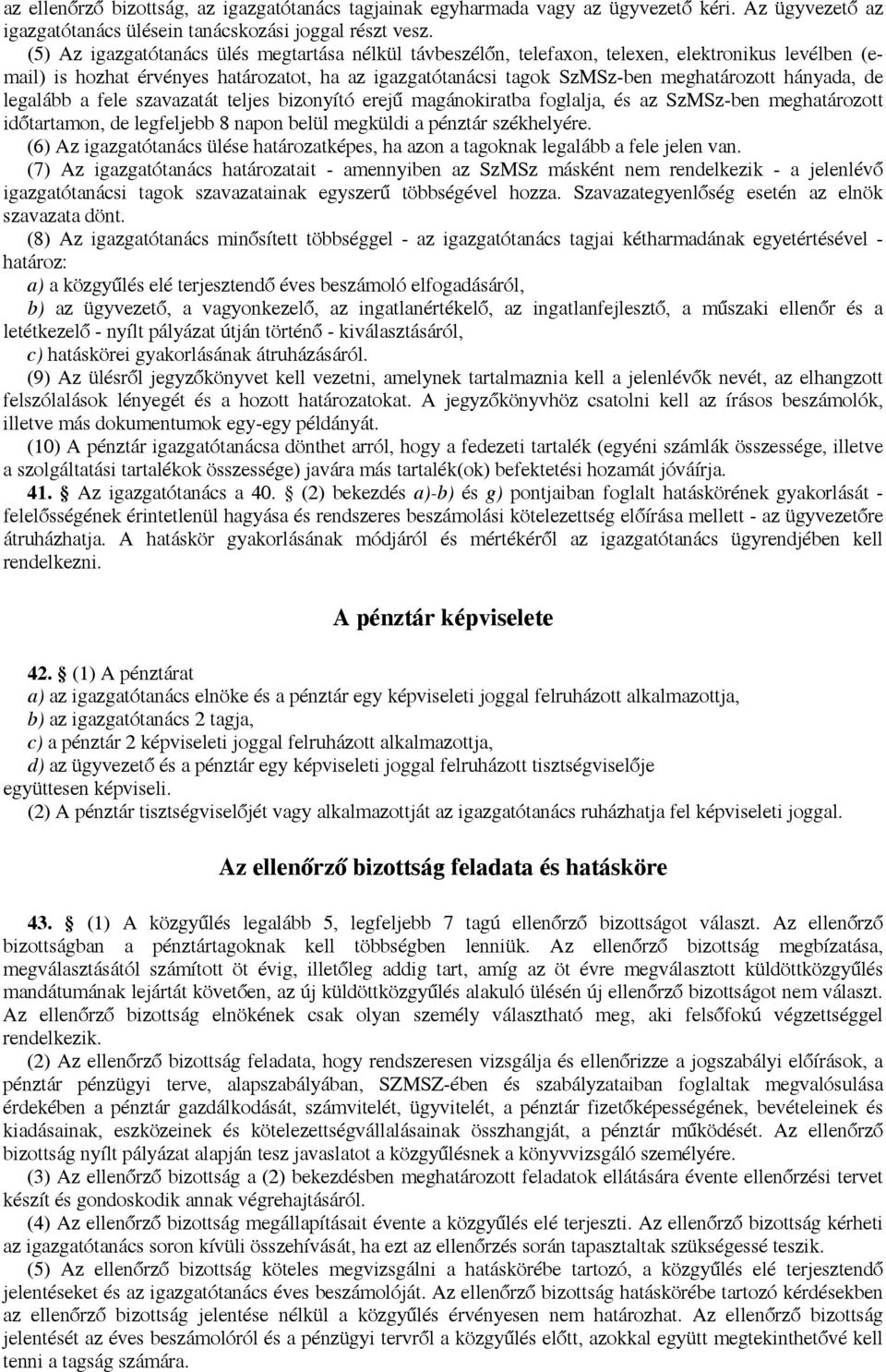 hányada, de legalább a fele szavazatát teljes bizonyító erejű magánokiratba foglalja, és az SzMSz-ben meghatározott időtartamon, de legfeljebb 8 napon belül megküldi a pénztár székhelyére.
