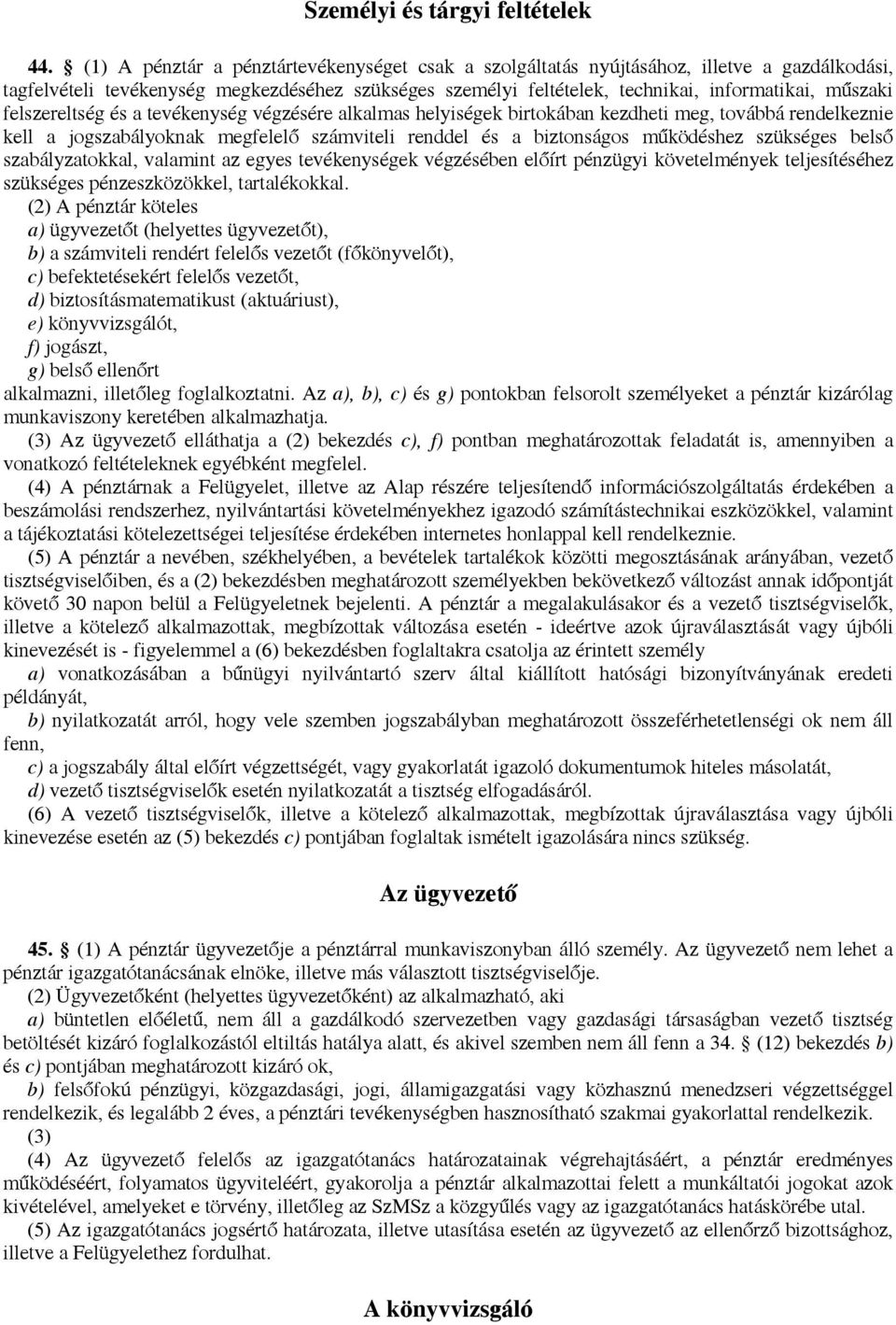 felszereltség és a tevékenység végzésére alkalmas helyiségek birtokában kezdheti meg, továbbá rendelkeznie kell a jogszabályoknak megfelelő számviteli renddel és a biztonságos működéshez szükséges