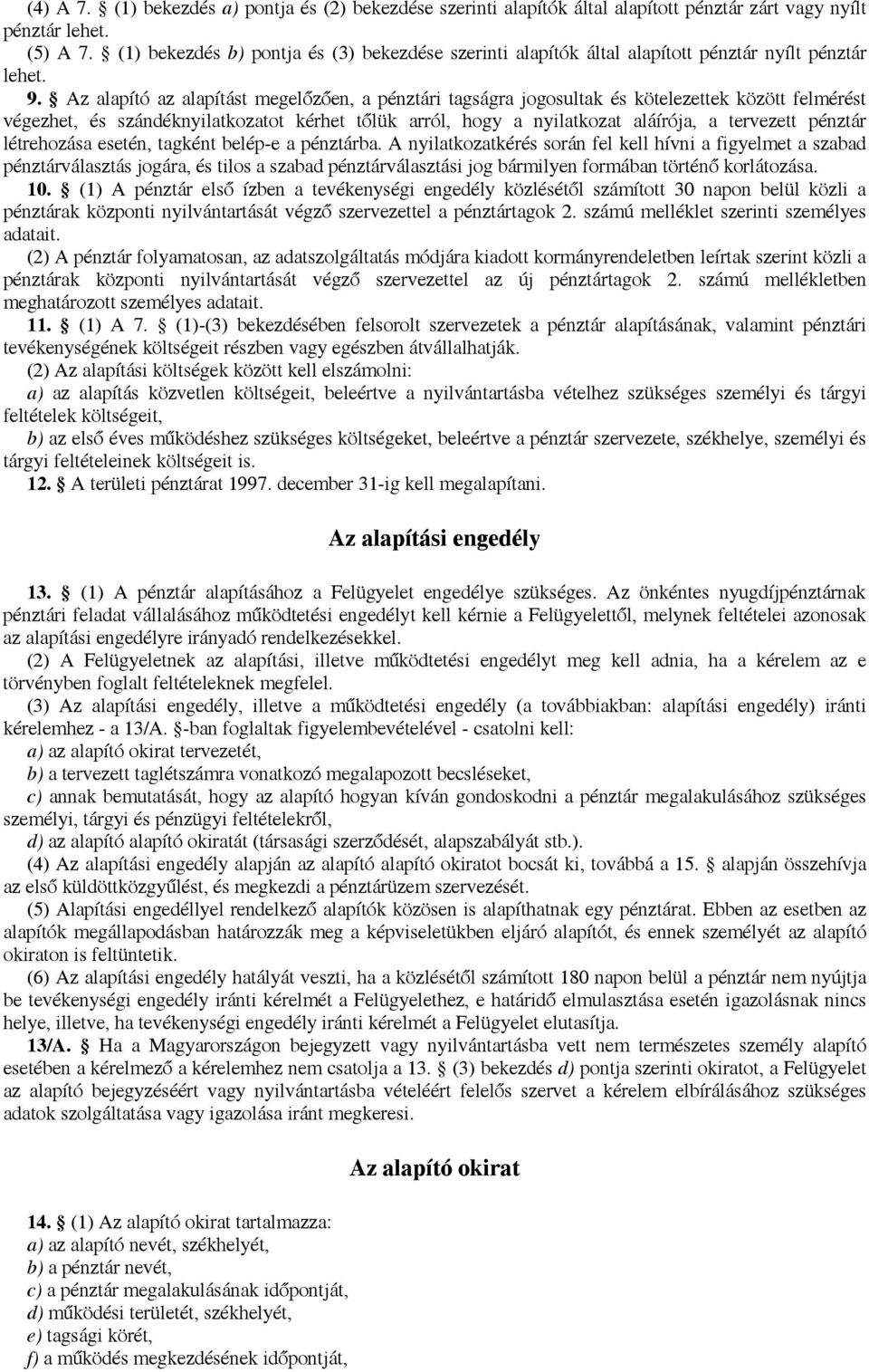Az alapító az alapítást megelőzően, a pénztári tagságra jogosultak és kötelezettek között felmérést végezhet, és szándéknyilatkozatot kérhet tőlük arról, hogy a nyilatkozat aláírója, a tervezett