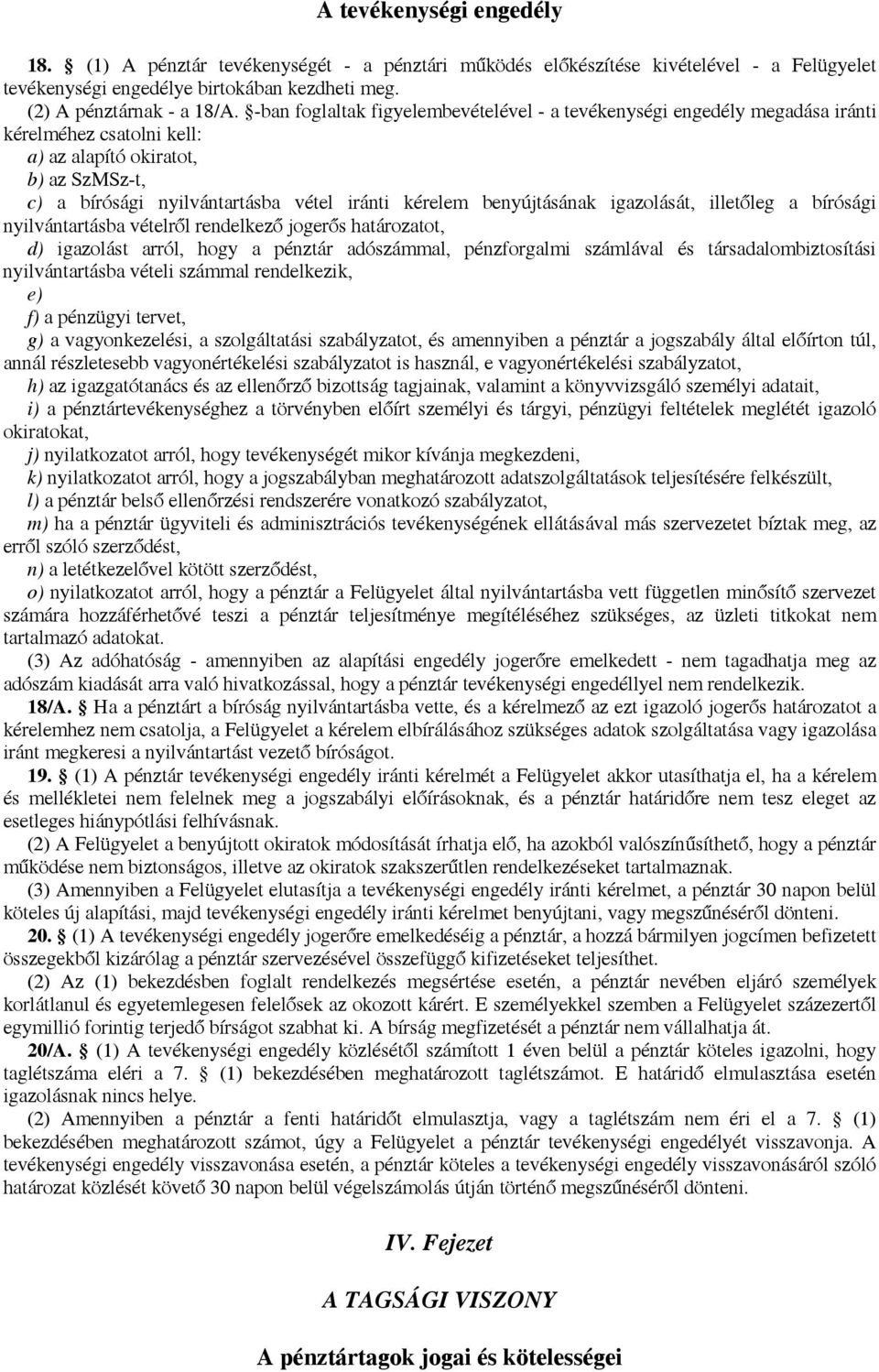 benyújtásának igazolását, illetőleg a bírósági nyilvántartásba vételről rendelkező jogerős határozatot, d) igazolást arról, hogy a pénztár adószámmal, pénzforgalmi számlával és társadalombiztosítási