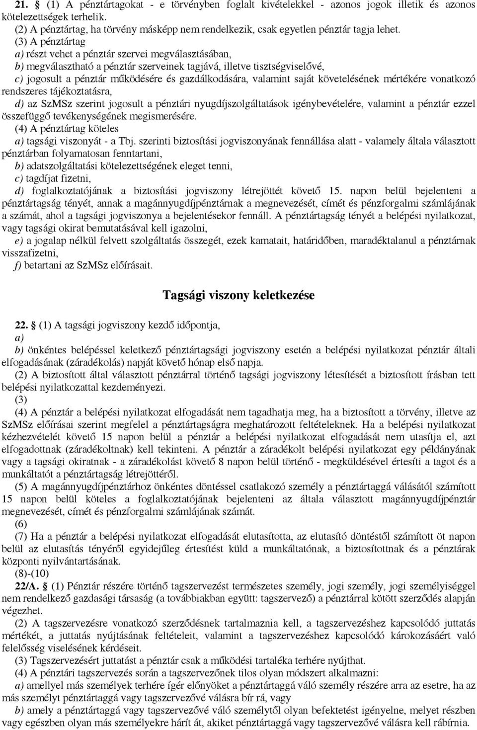 (3) A pénztártag a) részt vehet a pénztár szervei megválasztásában, b) megválasztható a pénztár szerveinek tagjává, illetve tisztségviselővé, c) jogosult a pénztár működésére és gazdálkodására,