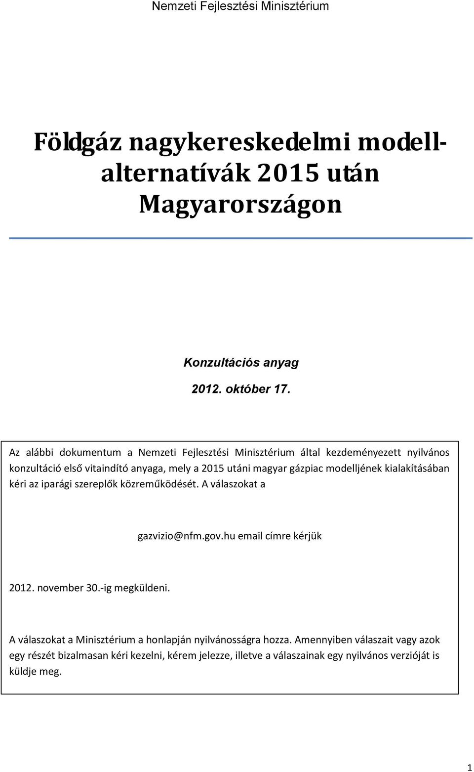 modelljének kialakításában kéri az iparági szereplők közreműködését. A válaszokat a gazvizio@nfm.gov.hu email címre kérjük 2012. november 30.-ig megküldeni.