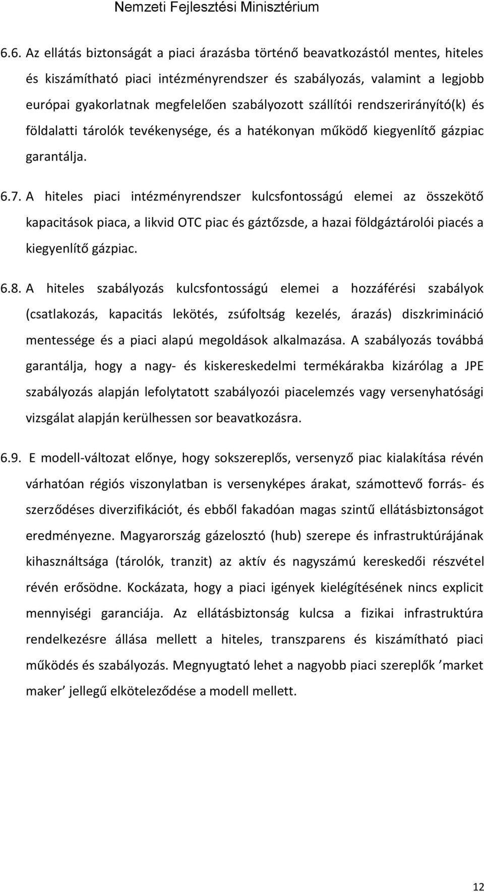 A hiteles piaci intézményrendszer kulcsfontosságú elemei az összekötő kapacitások piaca, a likvid OTC piac és gáztőzsde, a hazai földgáztárolói piacés a kiegyenlítő gázpiac. 6.8.