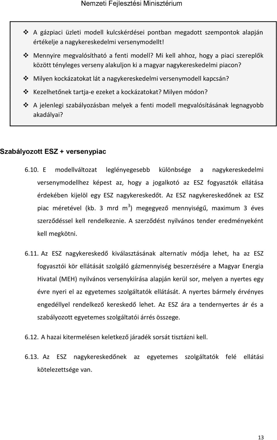 Kezelhetőnek tartja-e ezeket a kockázatokat? Milyen módon? A jelenlegi szabályozásban melyek a fenti modell megvalósításának legnagyobb akadályai? Szabályozott ESZ + versenypiac 6.10.