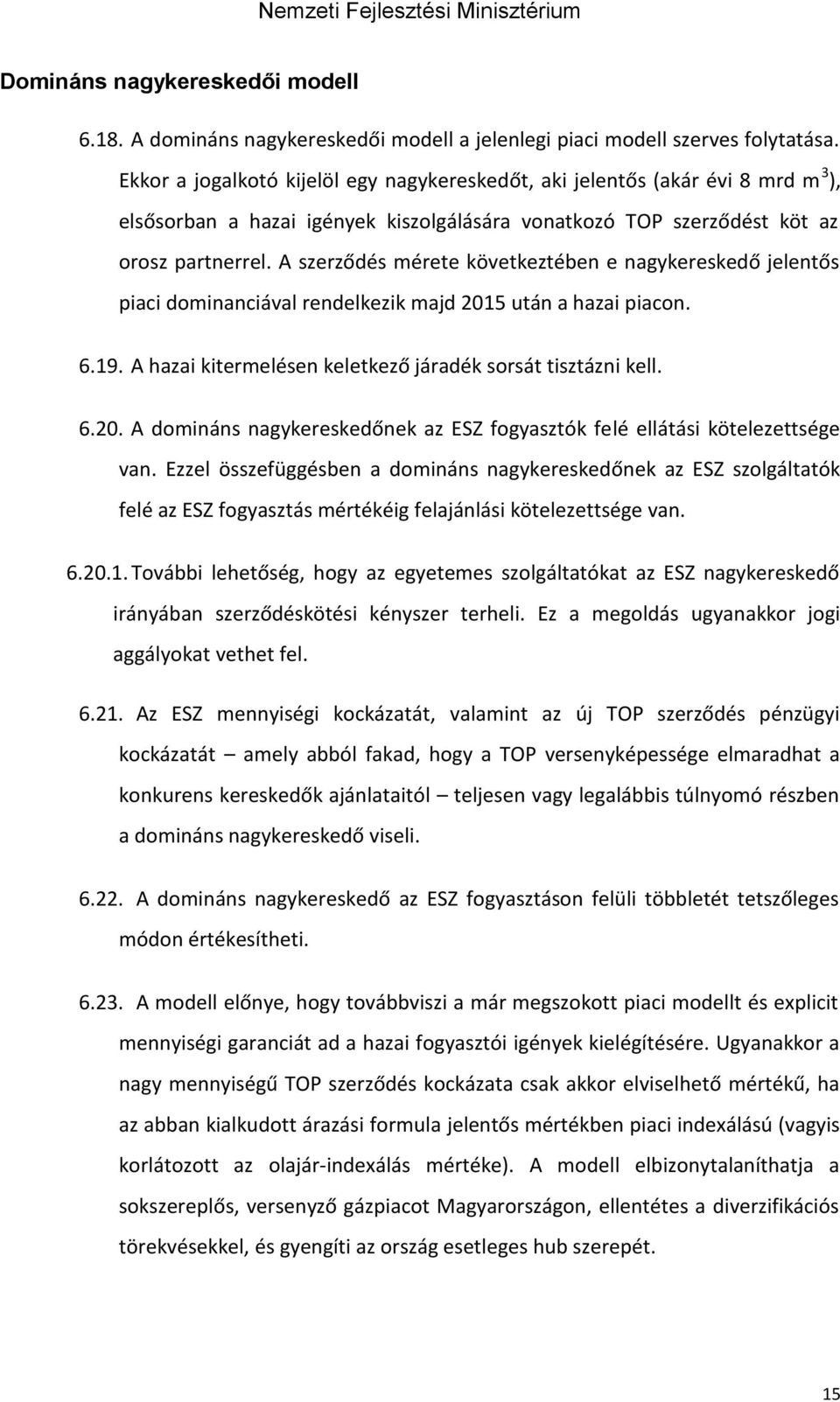 A szerződés mérete következtében e nagykereskedő jelentős piaci dominanciával rendelkezik majd 2015 után a hazai piacon. 6.19. A hazai kitermelésen keletkező járadék sorsát tisztázni kell. 6.20. A domináns nagykereskedőnek az ESZ fogyasztók felé ellátási kötelezettsége van.