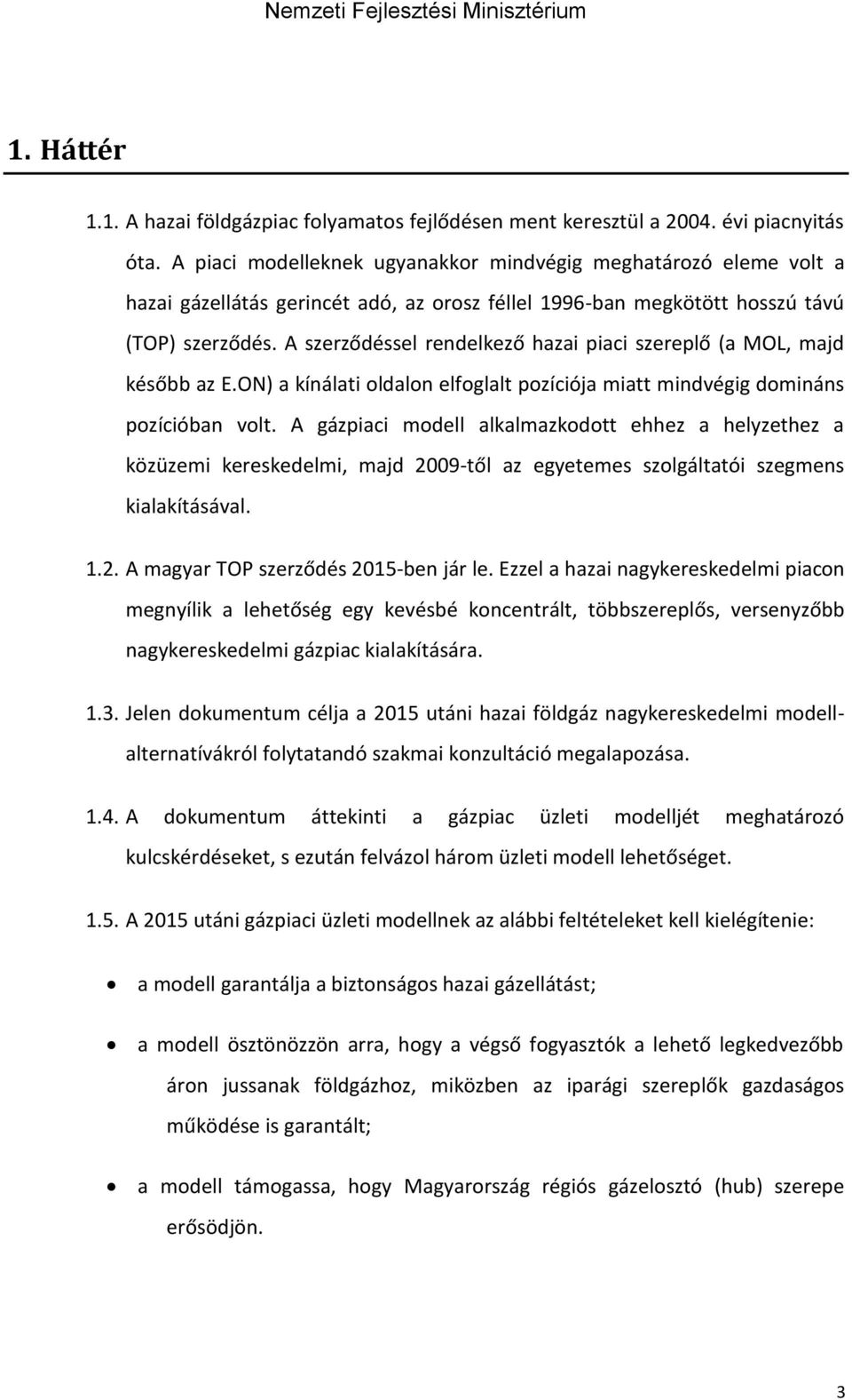 A szerződéssel rendelkező hazai piaci szereplő (a MOL, majd később az E.ON) a kínálati oldalon elfoglalt pozíciója miatt mindvégig domináns pozícióban volt.