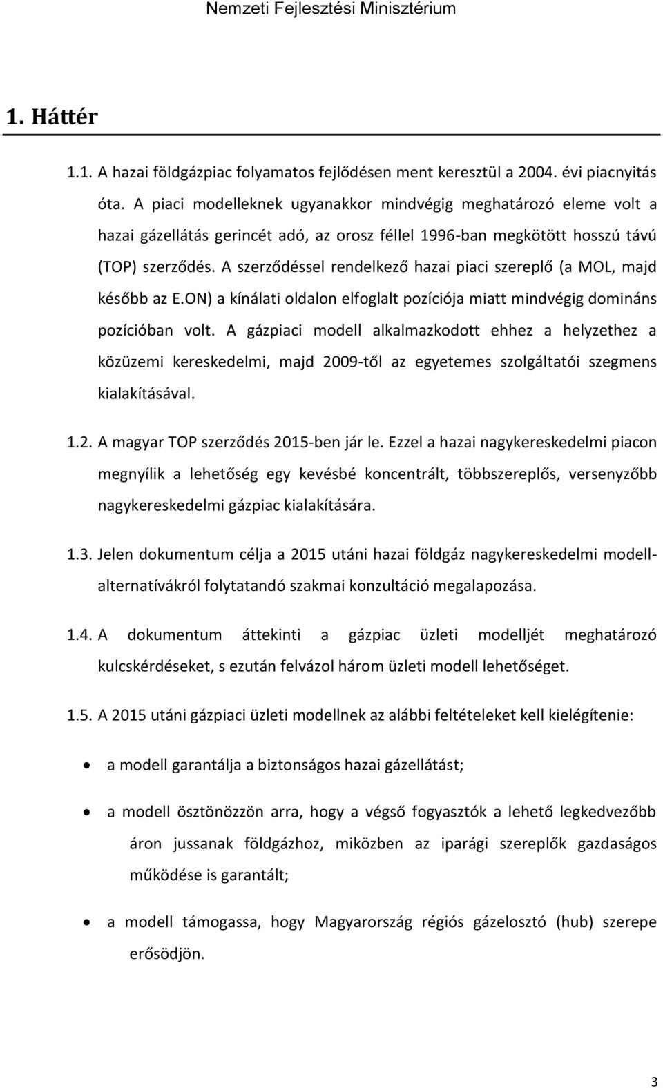 A szerződéssel rendelkező hazai piaci szereplő (a MOL, majd később az E.ON) a kínálati oldalon elfoglalt pozíciója miatt mindvégig domináns pozícióban volt.