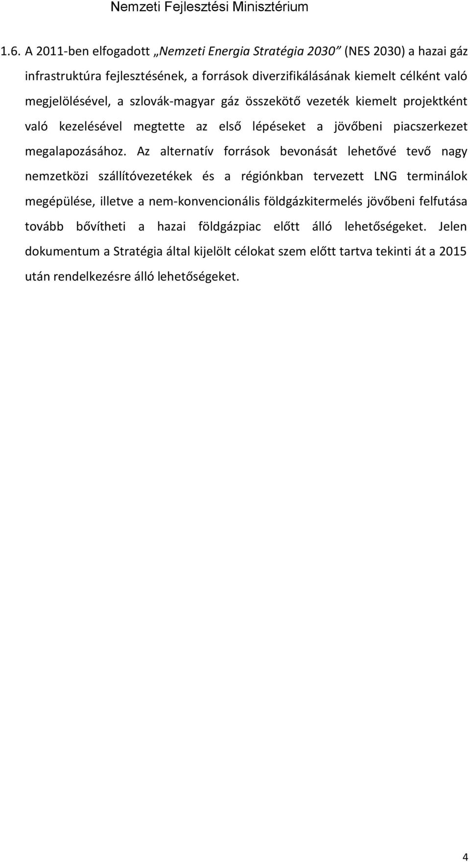 Az alternatív források bevonását lehetővé tevő nagy nemzetközi szállítóvezetékek és a régiónkban tervezett LNG terminálok megépülése, illetve a nem-konvencionális