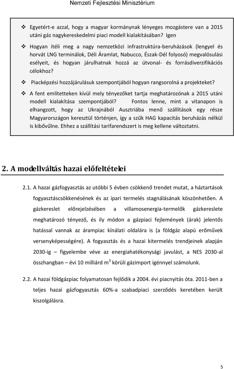 útvonal- és forrásdiverzifikációs célokhoz? Piacképzési hozzájárulásuk szempontjából hogyan rangsorolná a projekteket?