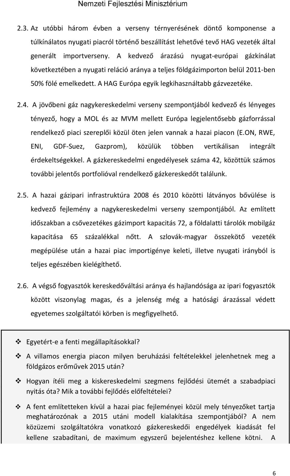 A jövőbeni gáz nagykereskedelmi verseny szempontjából kedvező és lényeges tényező, hogy a MOL és az MVM mellett Európa legjelentősebb gázforrással rendelkező piaci szereplői közül öten jelen vannak a