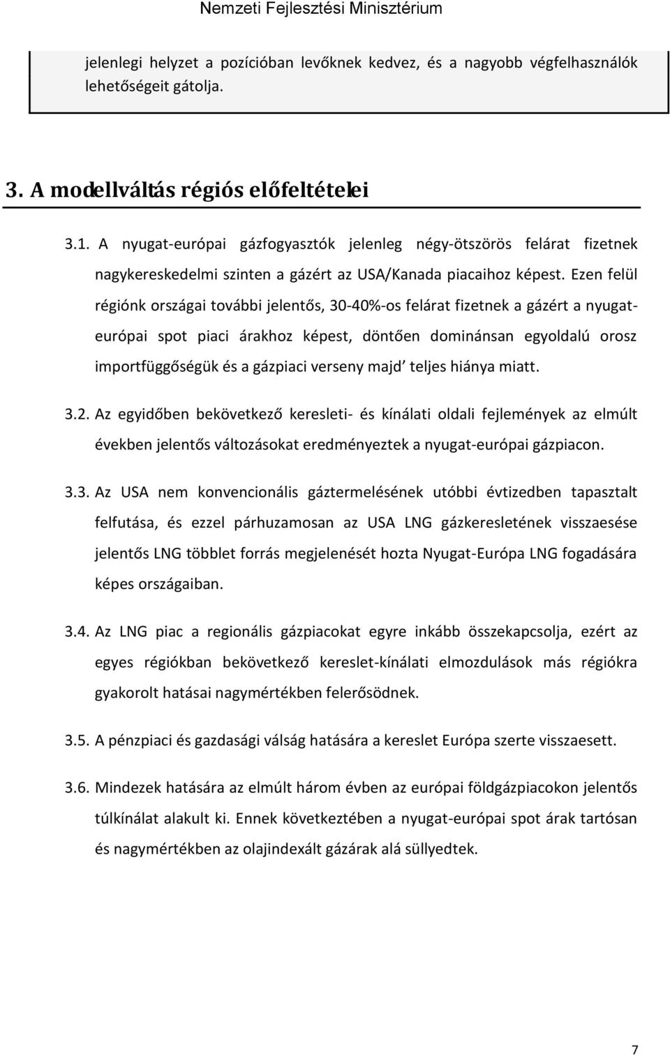 Ezen felül régiónk országai további jelentős, 30-40%-os felárat fizetnek a gázért a nyugateurópai spot piaci árakhoz képest, döntően dominánsan egyoldalú orosz importfüggőségük és a gázpiaci verseny