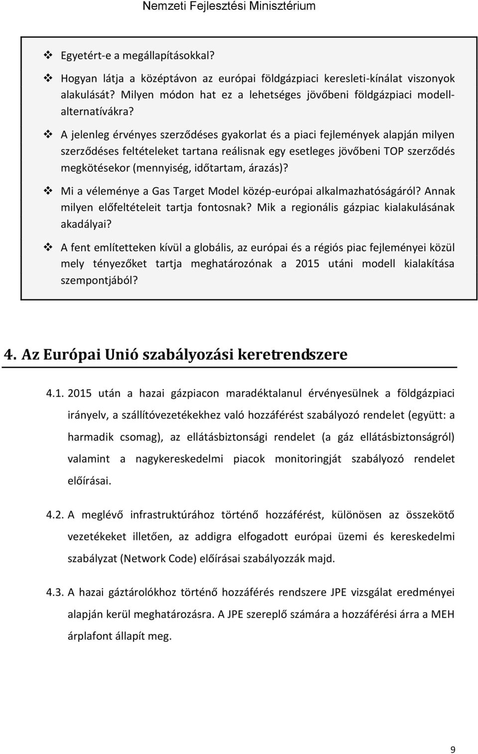 árazás)? Mi a véleménye a Gas Target Model közép-európai alkalmazhatóságáról? Annak milyen előfeltételeit tartja fontosnak? Mik a regionális gázpiac kialakulásának akadályai?