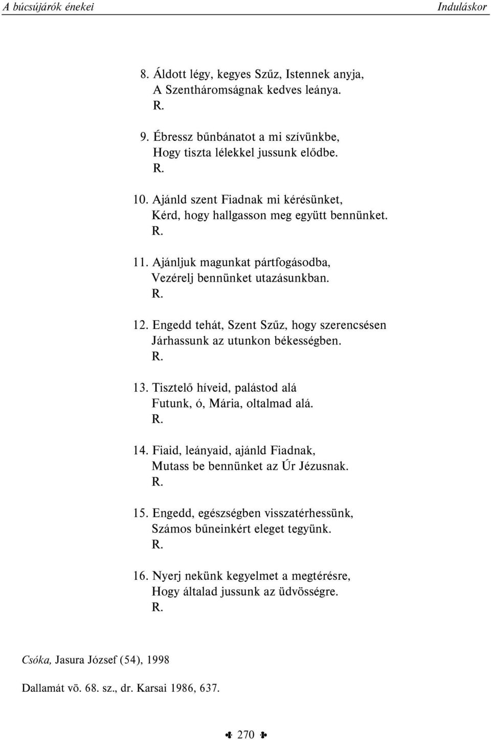 Engedd tehát, Szent Szűz, hogy szerencsésen Járhassunk az utunkon békességben. 13. Tisztelő híveid, palástod alá Futunk, ó, Mária, oltalmad alá. 14.