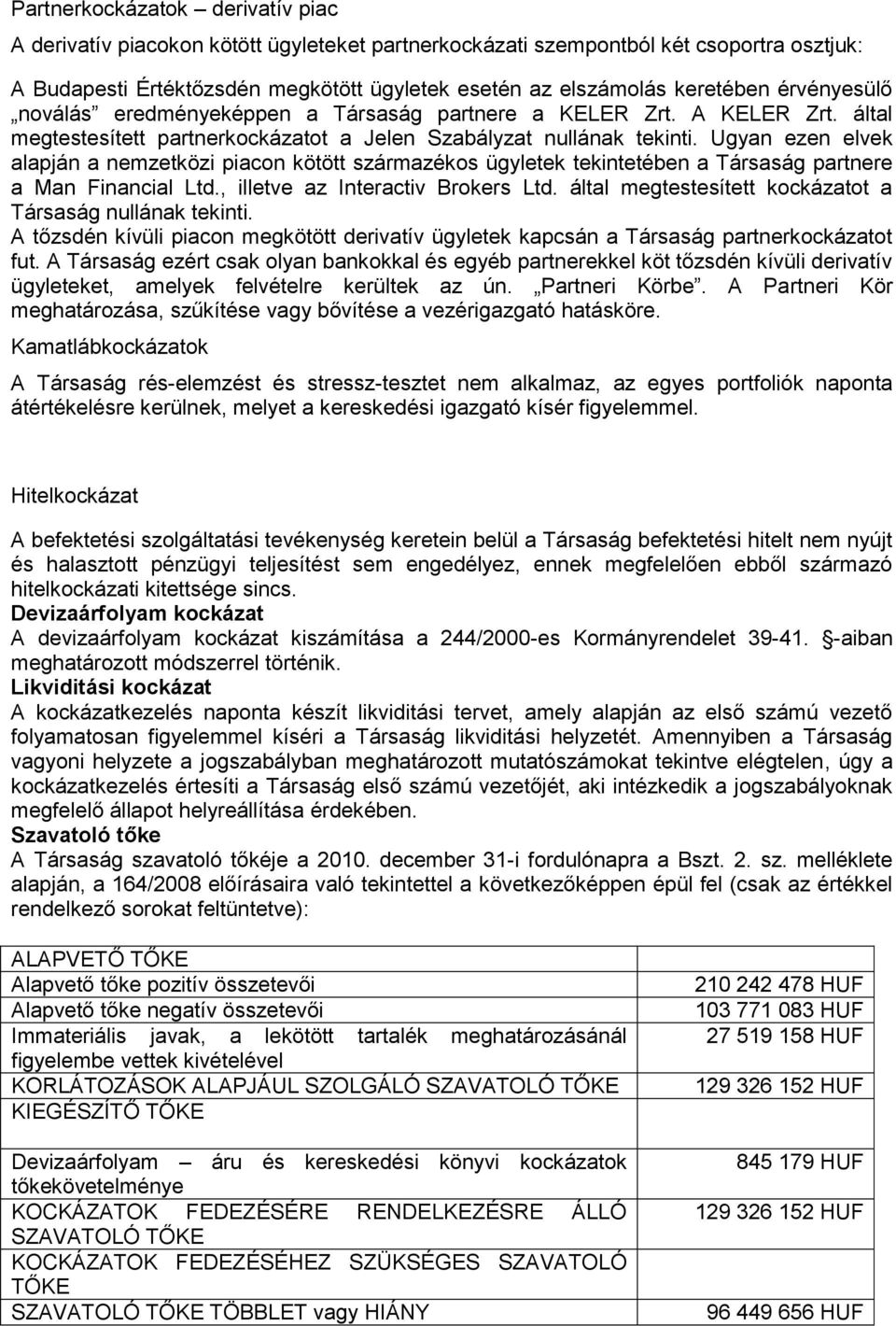 Ugyan ezen elvek alapján a nemzetközi piacon kötött származékos ügyletek tekintetében a Társaság partnere a Man Financial Ltd., illetve az Interactiv Brokers Ltd.