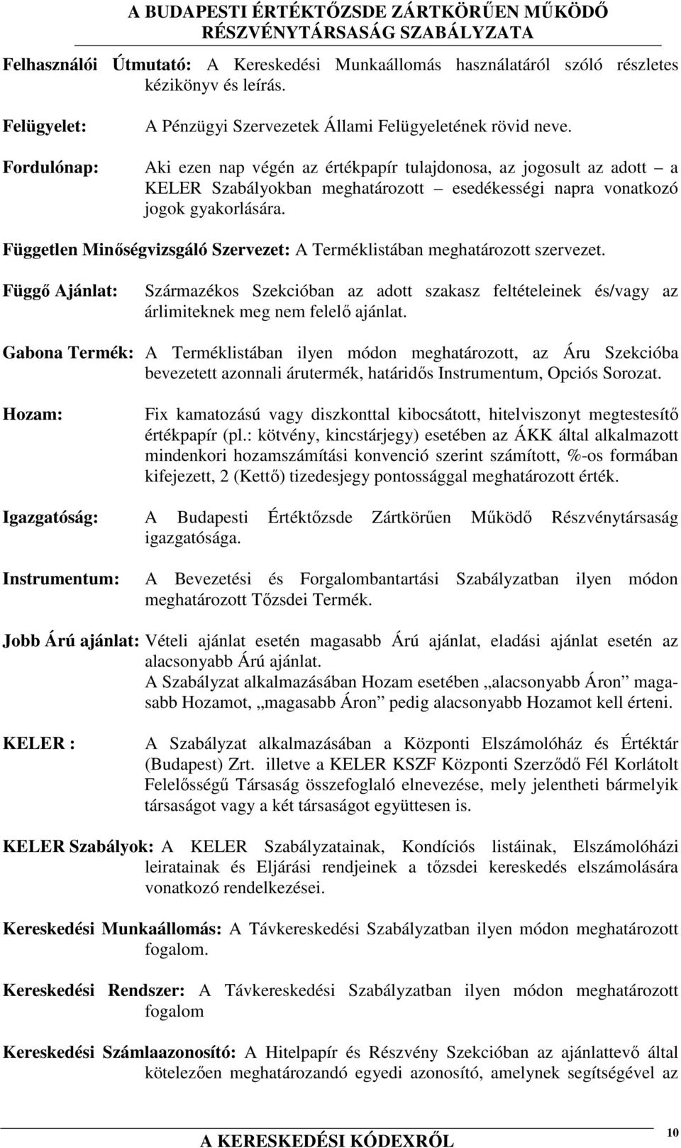 Független Minőségvizsgáló Szervezet: A Terméklistában meghatározott szervezet. Függő Ajánlat: Származékos Szekcióban az adott szakasz feltételeinek és/vagy az árlimiteknek meg nem felelő ajánlat.