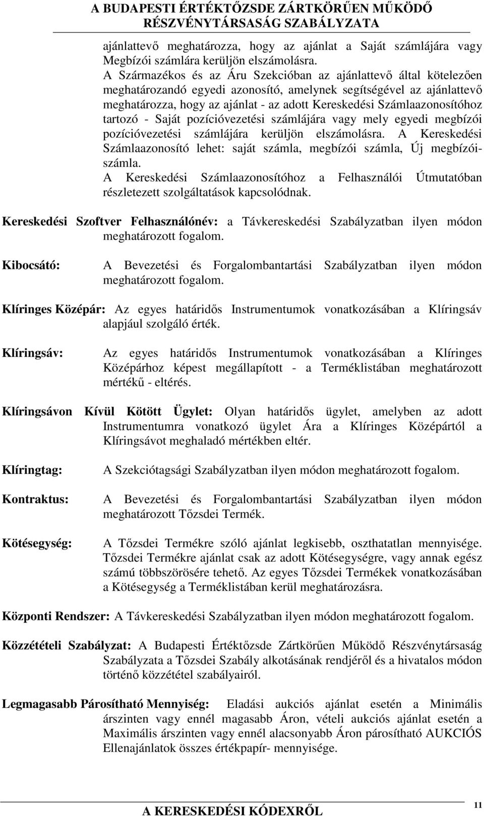 Számlaazonosítóhoz tartozó - Saját pozícióvezetési számlájára vagy mely egyedi megbízói pozícióvezetési számlájára kerüljön elszámolásra.