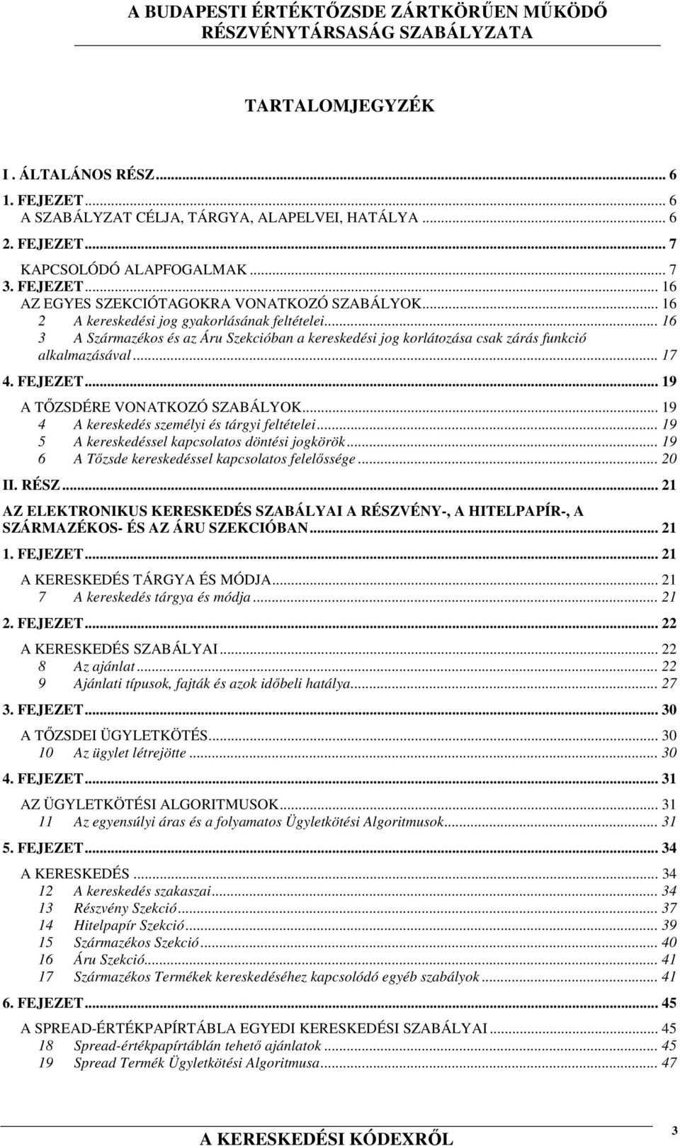 .. 19 A TŐZSDÉRE VONATKOZÓ SZABÁLYOK... 19 4 A kereskedés személyi és tárgyi feltételei... 19 5 A kereskedéssel kapcsolatos döntési jogkörök... 19 6 A Tőzsde kereskedéssel kapcsolatos felelőssége.