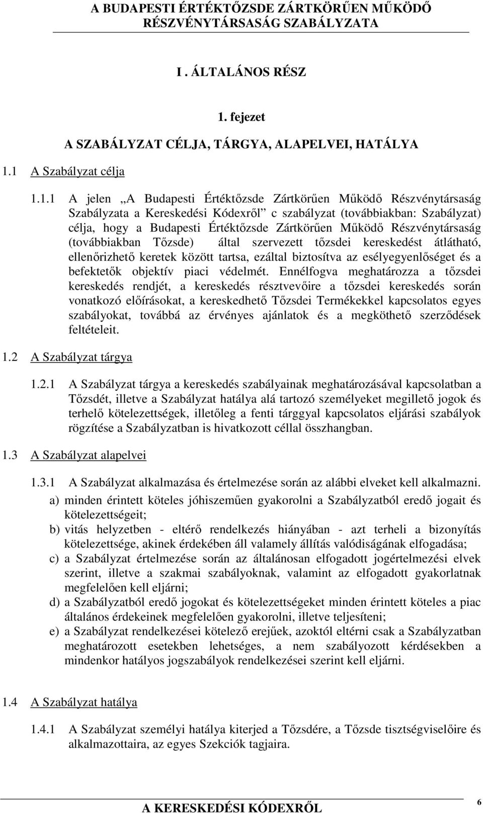 (továbbiakban: Szabályzat) célja, hogy a Budapesti Értéktőzsde Zártkörűen Működő Részvénytársaság (továbbiakban Tőzsde) által szervezett tőzsdei kereskedést átlátható, ellenőrizhető keretek között