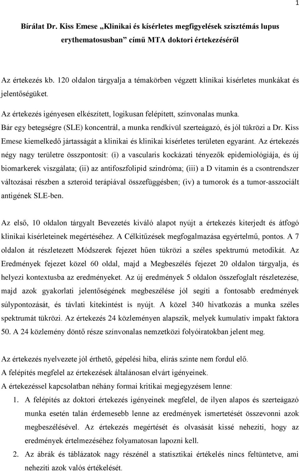 Bár egy betegségre (SLE) koncentrál, a munka rendkívül szerteágazó, és jól tükrözi a Dr. Kiss Emese kiemelkedő jártasságát a klinikai és klinikai kísérletes területen egyaránt.