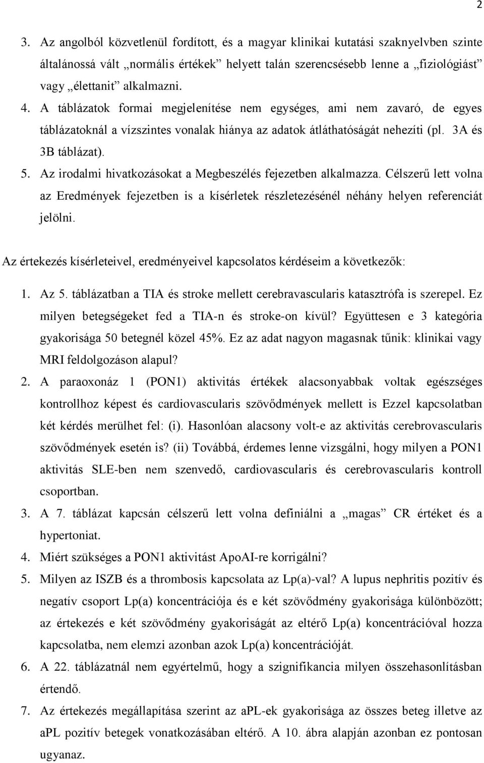 Az irodalmi hivatkozásokat a Megbeszélés fejezetben alkalmazza. Célszerű lett volna az Eredmények fejezetben is a kísérletek részletezésénél néhány helyen referenciát jelölni.