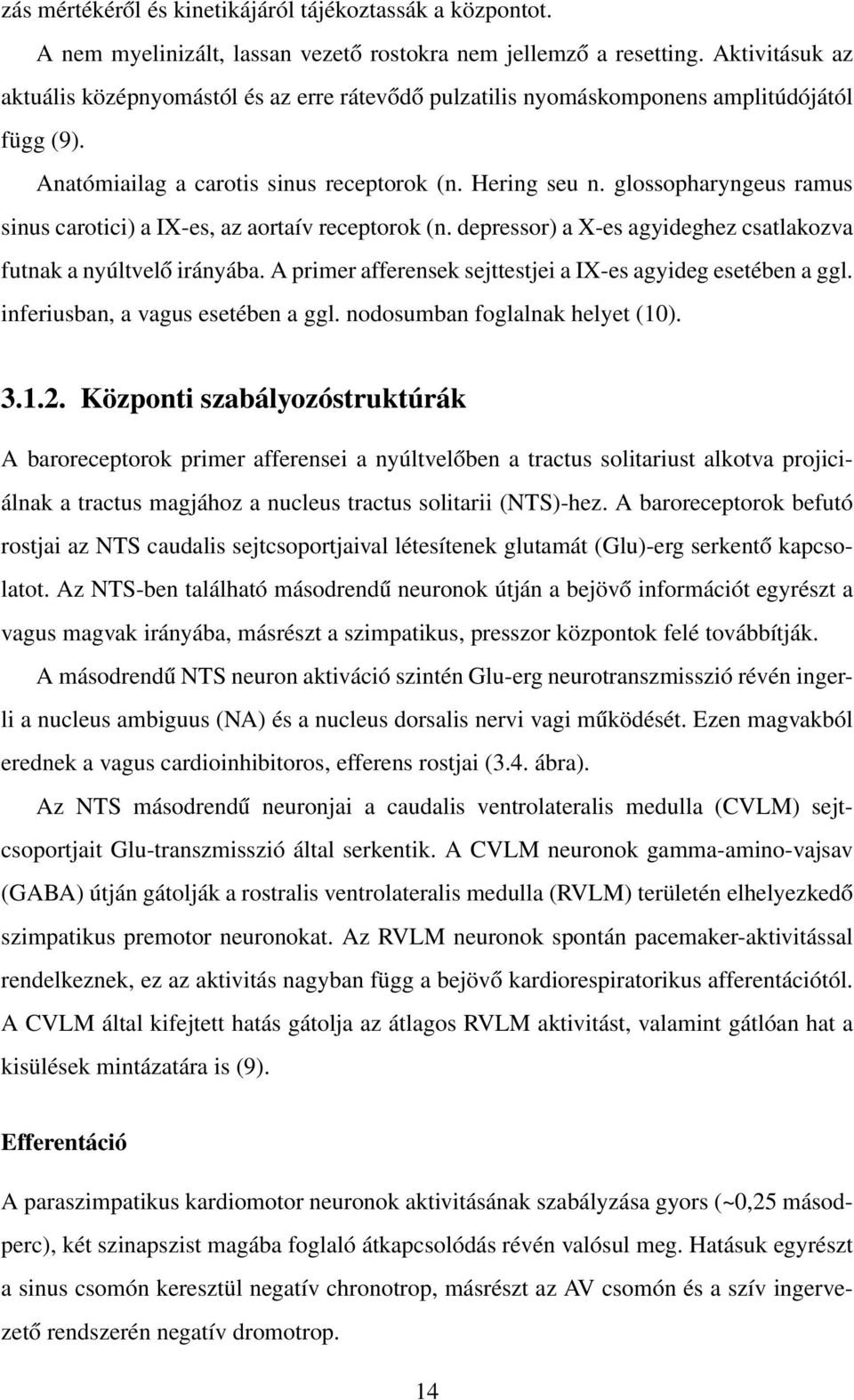glossopharyngeus ramus sinus carotici) a IX-es, az aortaív receptorok (n. depressor) a X-es agyideghez csatlakozva futnak a nyúltvelő irányába.