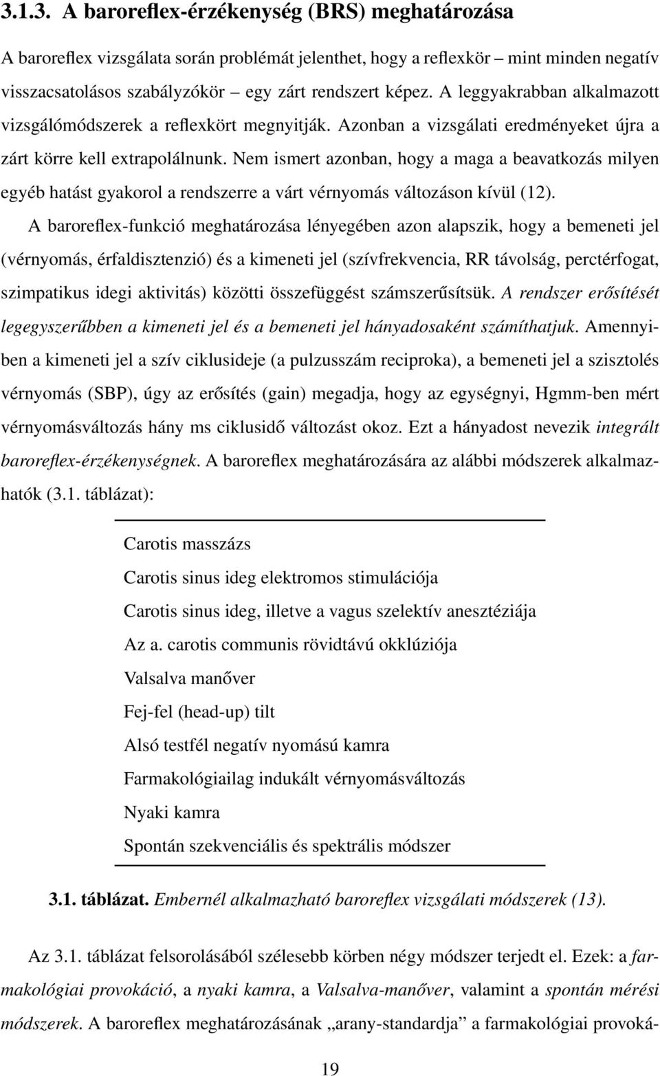 Nem ismert azonban, hogy a maga a beavatkozás milyen egyéb hatást gyakorol a rendszerre a várt vérnyomás változáson kívül (12).