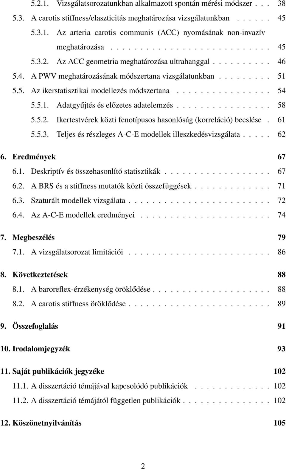 ............... 54 5.5.1. Adatgyűjtés és előzetes adatelemzés................ 58 5.5.2. Ikertestvérek közti fenotípusos hasonlóság (korreláció) becslése. 61 5.5.3.