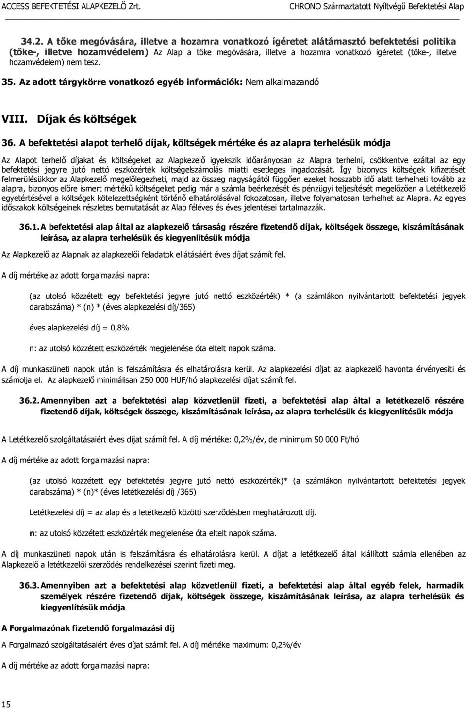 A befektetési alapot terhelő díjak, költségek mértéke és az alapra terhelésük módja Az Alapot terhelő díjakat és költségeket az Alapkezelő igyekszik időarányosan az Alapra terhelni, csökkentve