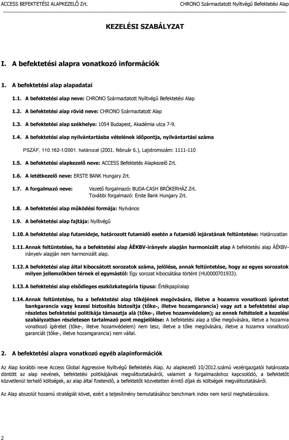 ), Lajstromszám: 1111-110 1.5. A befektetési alapkezelő neve: ACCESS Befektetés Alapkezelő Zrt. 1.6. A letétkezelő neve: ERSTE BANK Hungary Zrt. 1.7.
