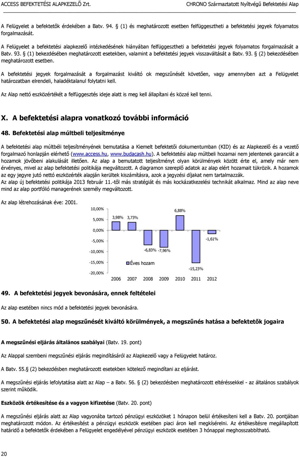 (1) bekezdésében meghatározott esetekben, valamint a befektetési jegyek visszaváltását a Batv. 93. (2) bekezdésében meghatározott esetben.