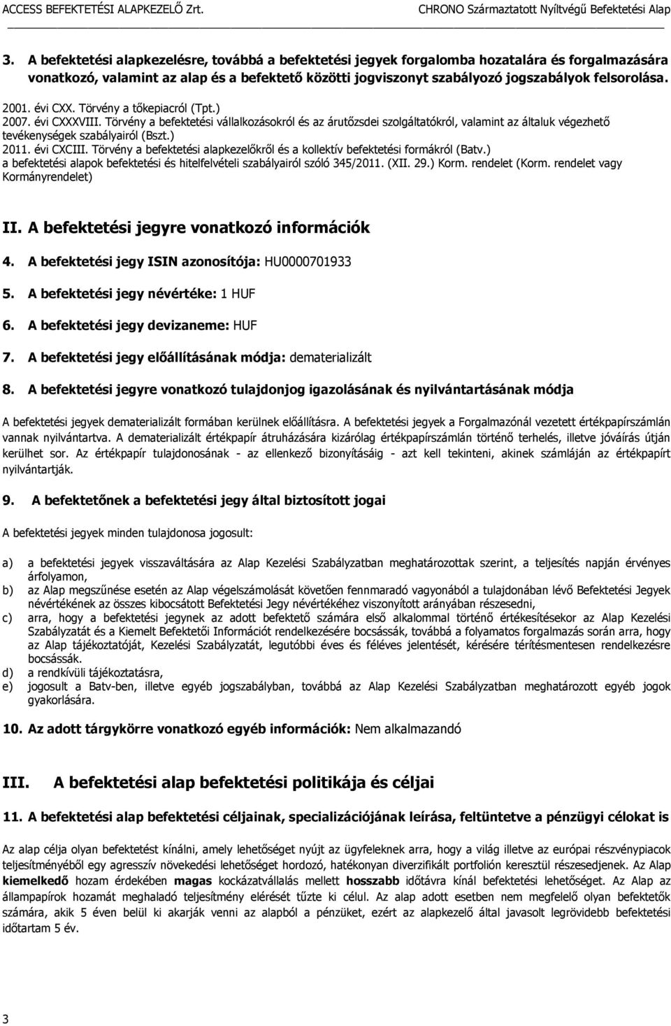 ) 2011. évi CXCIII. Törvény a befektetési alapkezelőkről és a kollektív befektetési formákról (Batv.) a befektetési alapok befektetési és hitelfelvételi szabályairól szóló 345/2011. (XII. 29.) Korm.
