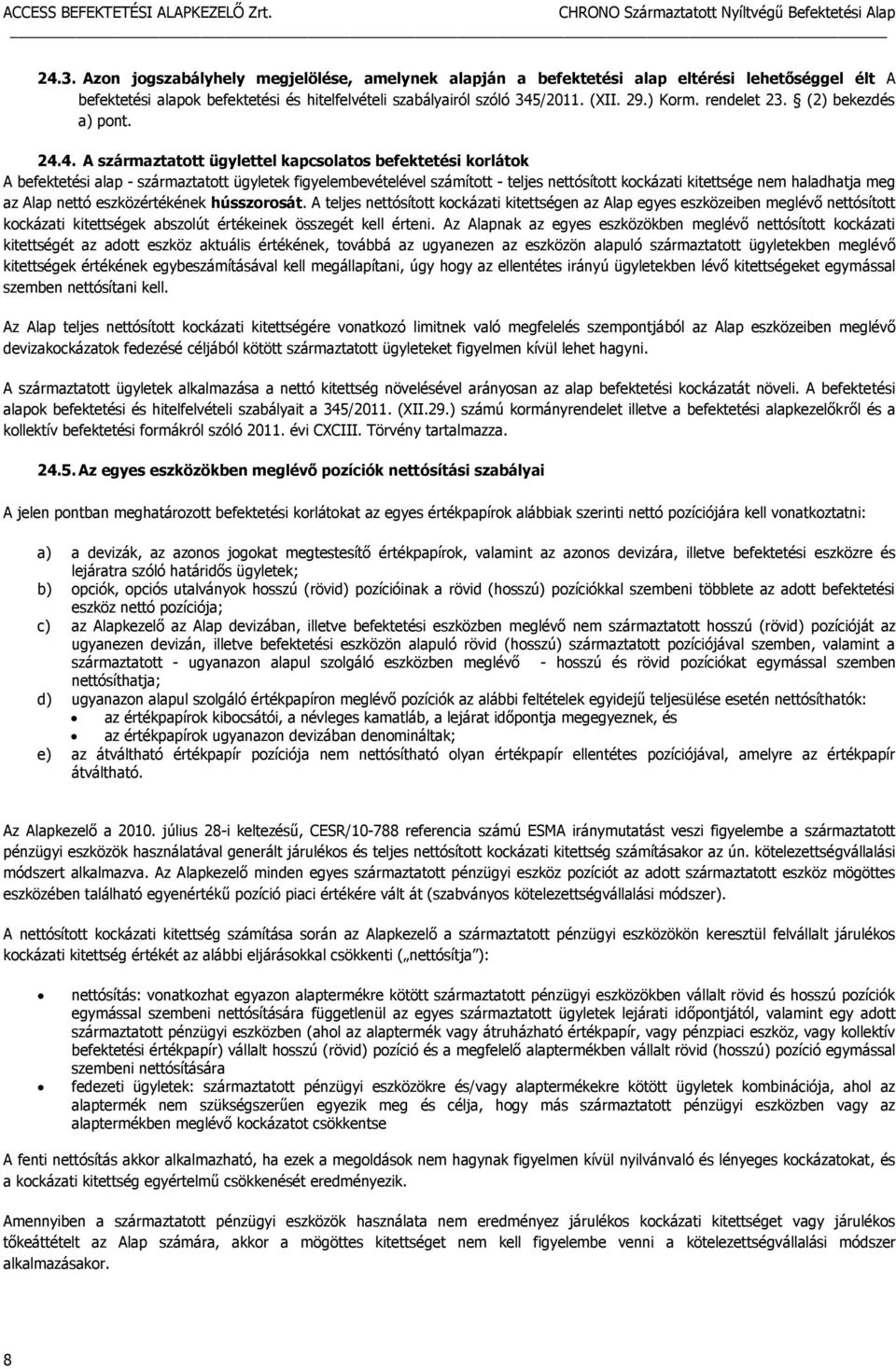 4. A származtatott ügylettel kapcsolatos befektetési korlátok A befektetési alap - származtatott ügyletek figyelembevételével számított - teljes nettósított kockázati kitettsége nem haladhatja meg az
