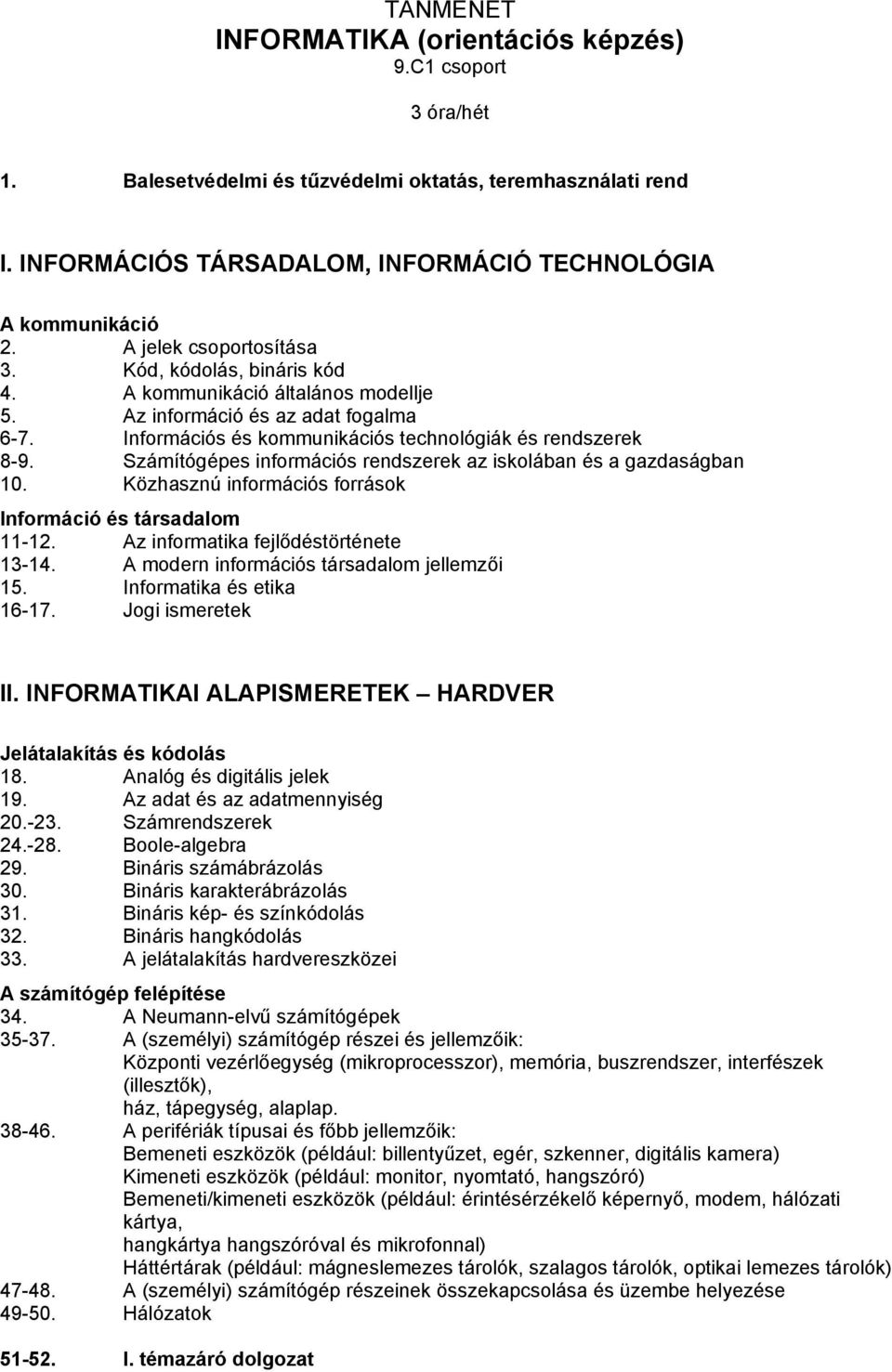 Számítógépes információs rendszerek az iskolában és a gazdaságban 10. Közhasznú információs források Információ és társadalom 11-12. Az informatika fejlődéstörténete 13-14.