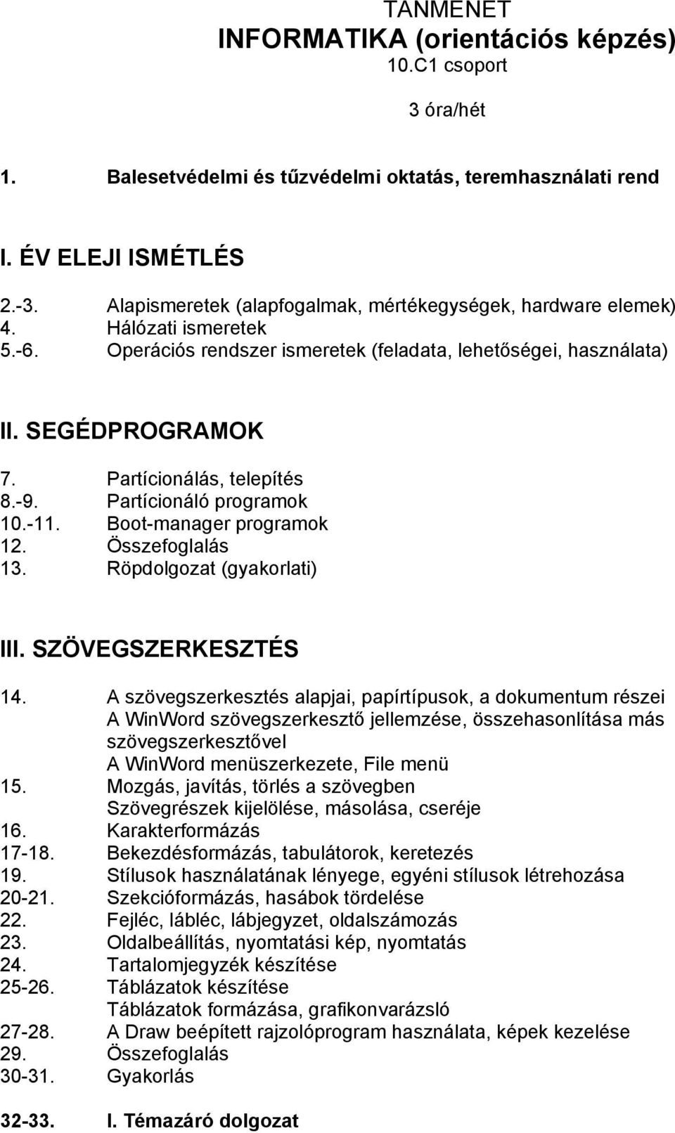 Partícionálás, telepítés 8.-9. Partícionáló programok 10.-11. Boot-manager programok 12. Összefoglalás 13. Röpdolgozat (gyakorlati) III. SZÖVEGSZERKESZTÉS 14.