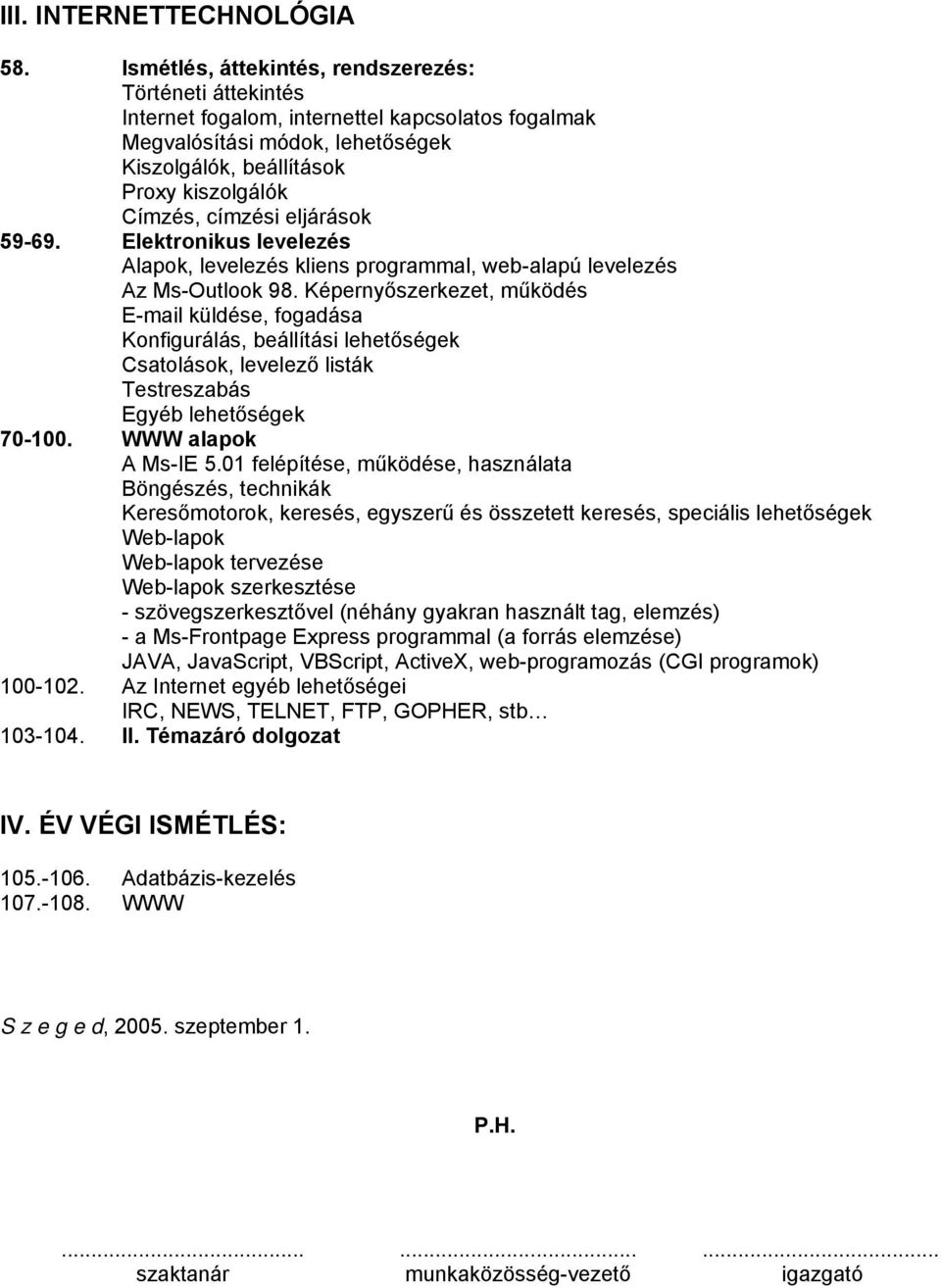 eljárások 59-69. Elektronikus levelezés Alapok, levelezés kliens programmal, web-alapú levelezés Az Ms-Outlook 98.