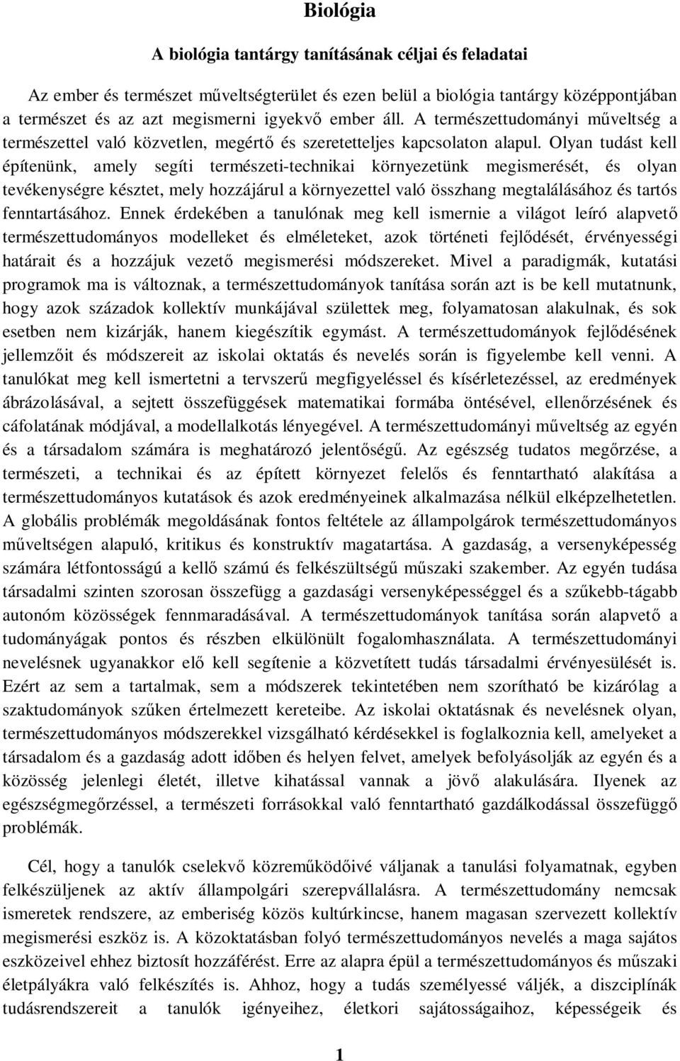 Olyan tudást kell építenünk, amely segíti természeti-technikai környezetünk megismerését, és olyan tevékenységre késztet, mely hozzájárul a környezettel való összhang megtalálásához és tartós