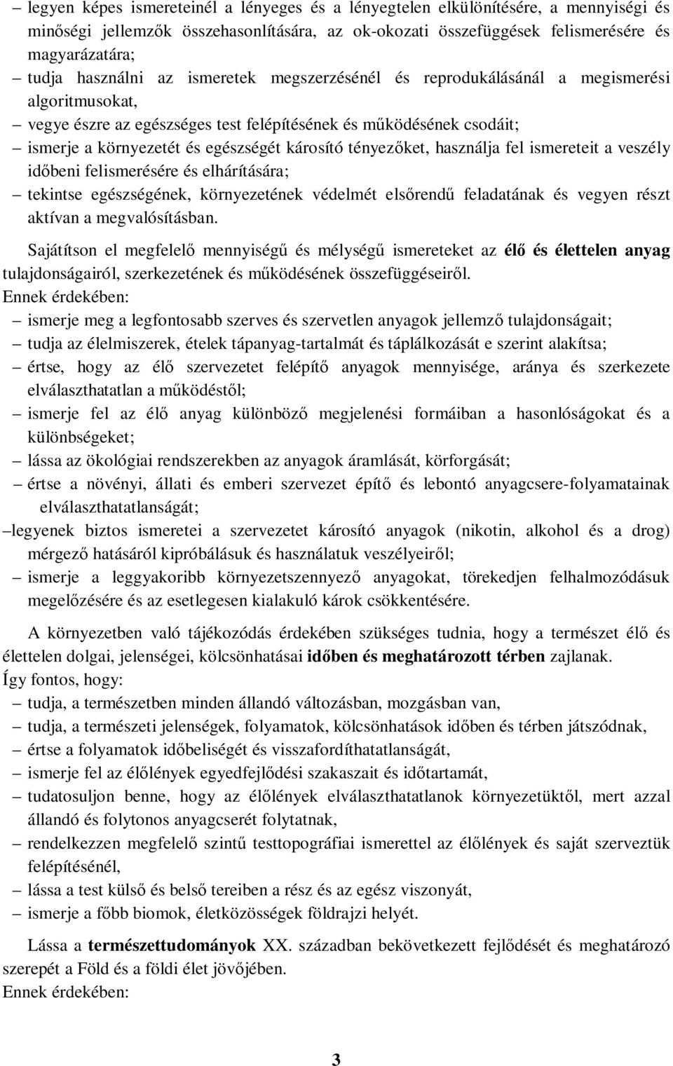 károsító tényezőket, használja fel ismereteit a veszély időbeni felismerésére és elhárítására; tekintse egészségének, környezetének védelmét elsőrendű feladatának és vegyen részt aktívan a