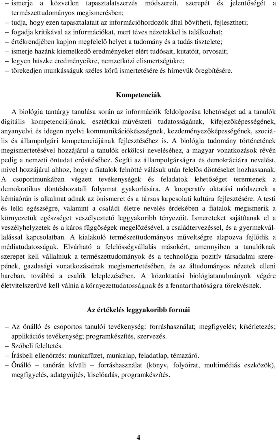 tudósait, kutatóit, orvosait; legyen büszke eredményeikre, nemzetközi elismertségükre; törekedjen munkásságuk széles körű ismertetésére és hírnevük öregbítésére.