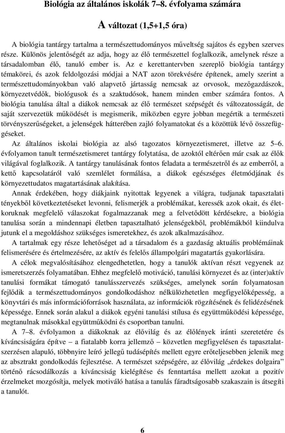 Az e kerettantervben szereplő biológia tantárgy témakörei, és azok feldolgozási módjai a NAT azon törekvésére építenek, amely szerint a természettudományokban való alapvető jártasság nemcsak az