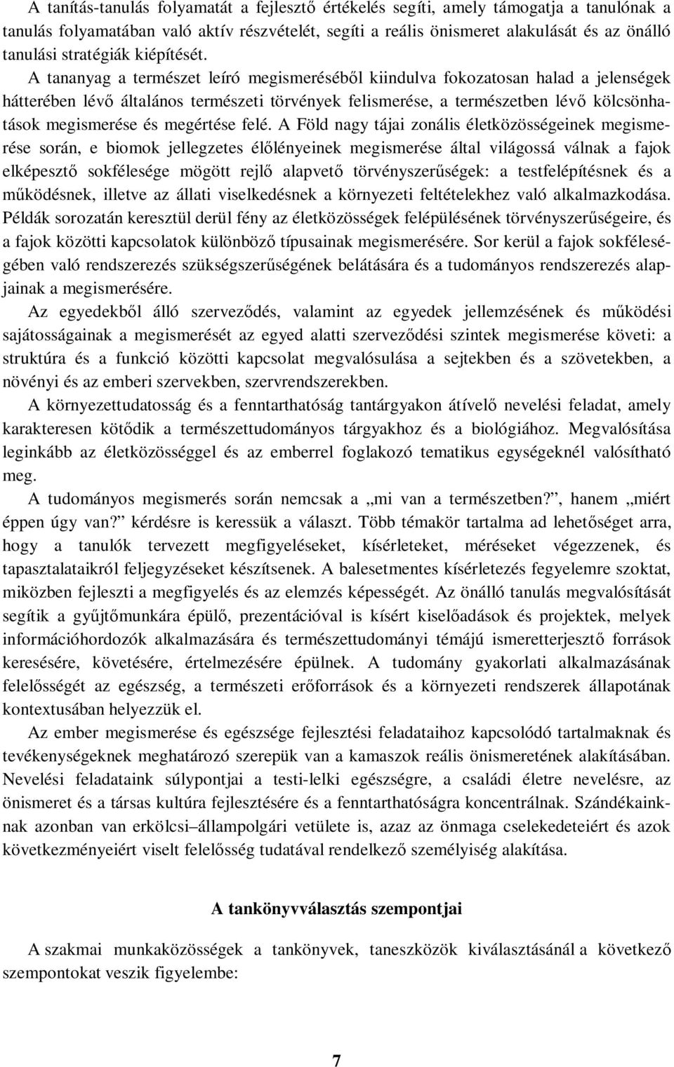 A tananyag a természet leíró megismeréséből kiindulva fokozatosan halad a jelenségek hátterében lévő általános természeti törvények felismerése, a természetben lévő kölcsönhatások megismerése és